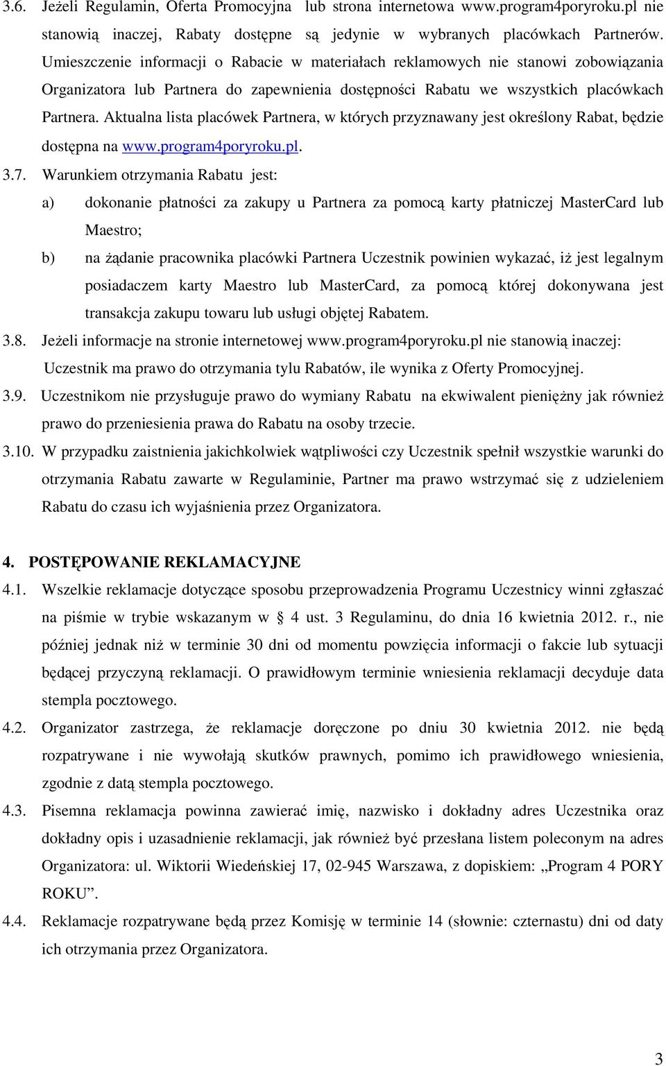Aktualna lista placówek Partnera, w których przyznawany jest określony Rabat, będzie dostępna na www.program4poryroku.pl. 3.7.