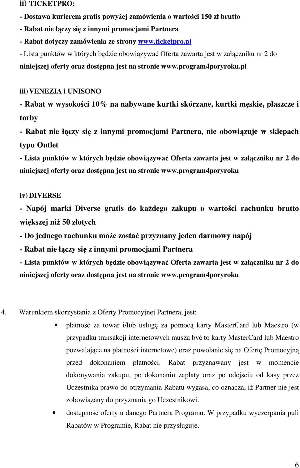 pl iii) VENEZIA i UNISONO - Rabat w wysokości 10% na nabywane kurtki skórzane, kurtki męskie, płaszcze i torby - Rabat nie łączy się z innymi promocjami Partnera, nie obowiązuje w sklepach typu