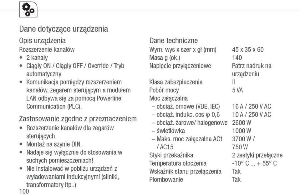Nadaje się wyłącznie do stosowania w suchych pomieszczeniach! Nie instalować w pobliżu urządzeń z wyładowaniami indukcyjnymi (silniki, transformatory itp..) 100 Dane techniczne Wym.