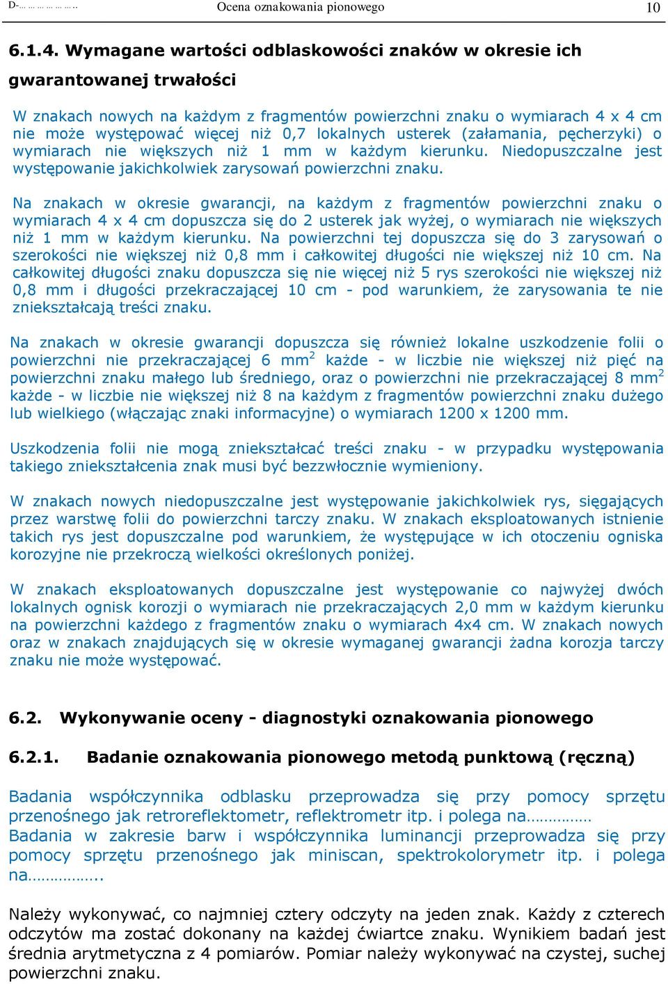 lokalnych usterek (załamania, pęcherzyki) o wymiarach nie większych niż 1 mm w każdym kierunku. Niedopuszczalne jest występowanie jakichkolwiek zarysowań powierzchni znaku.