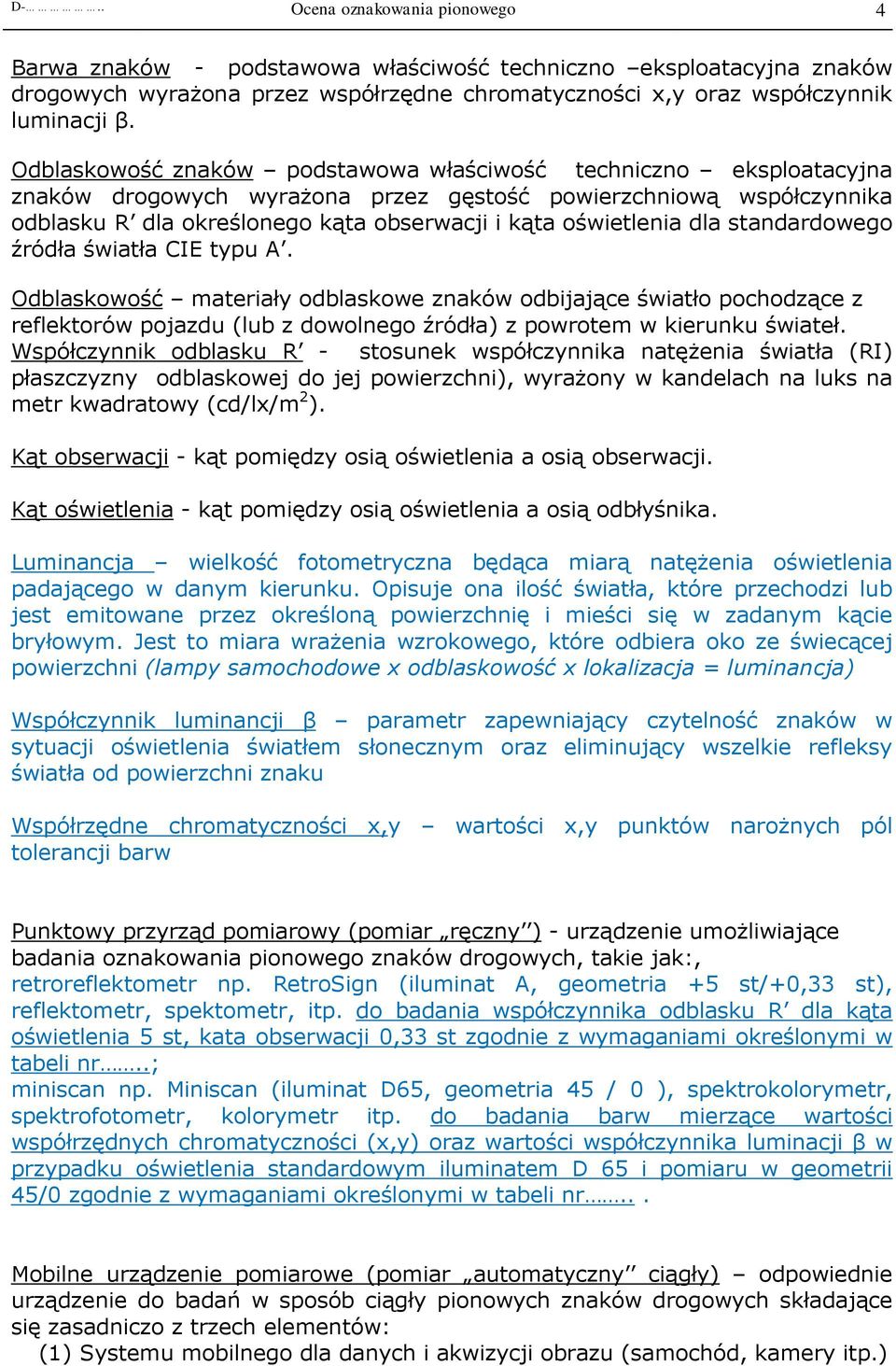 dla standardowego źródła światła CIE typu A. Odblaskowość materiały odblaskowe znaków odbijające światło pochodzące z reflektorów pojazdu (lub z dowolnego źródła) z powrotem w kierunku świateł.