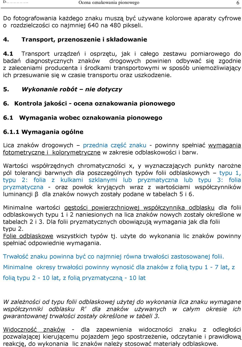 uniemożliwiający ich przesuwanie się w czasie transportu oraz uszkodzenie. 5. Wykonanie robót nie dotyczy 6. Kontrola jakości - ocena oznakowania pionowego 6.1 Wymagania wobec oznakowania pionowego 6.