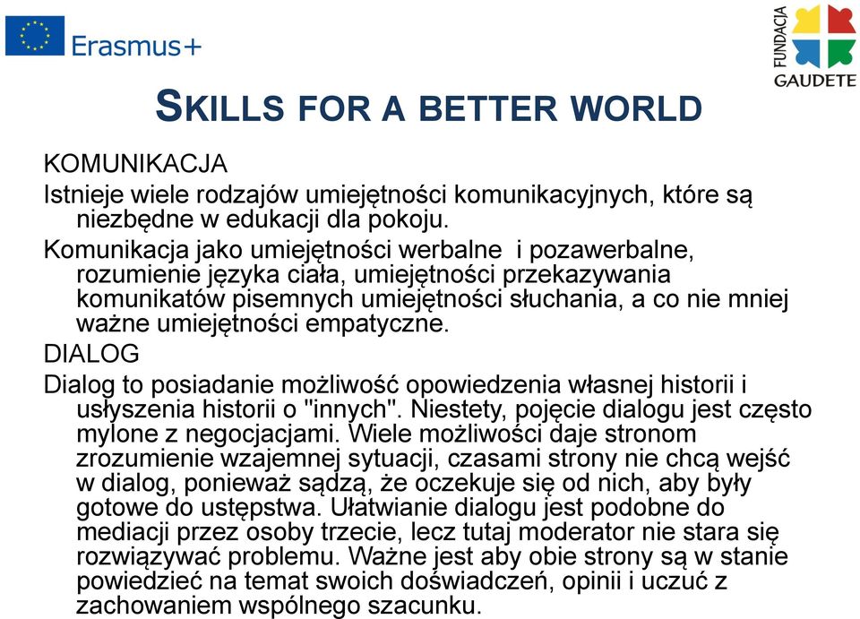 DIALOG Dialog to posiadanie możliwość opowiedzenia własnej historii i usłyszenia historii o "innych". Niestety, pojęcie dialogu jest często mylone z negocjacjami.