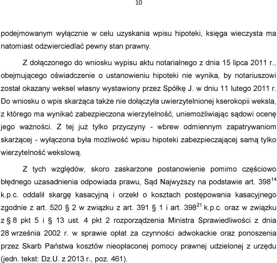 Do wniosku o wpis skarżąca także nie dołączyła uwierzytelnionej kserokopii weksla, z którego ma wynikać zabezpieczona wierzytelność, uniemożliwiając sądowi ocenę jego ważności.