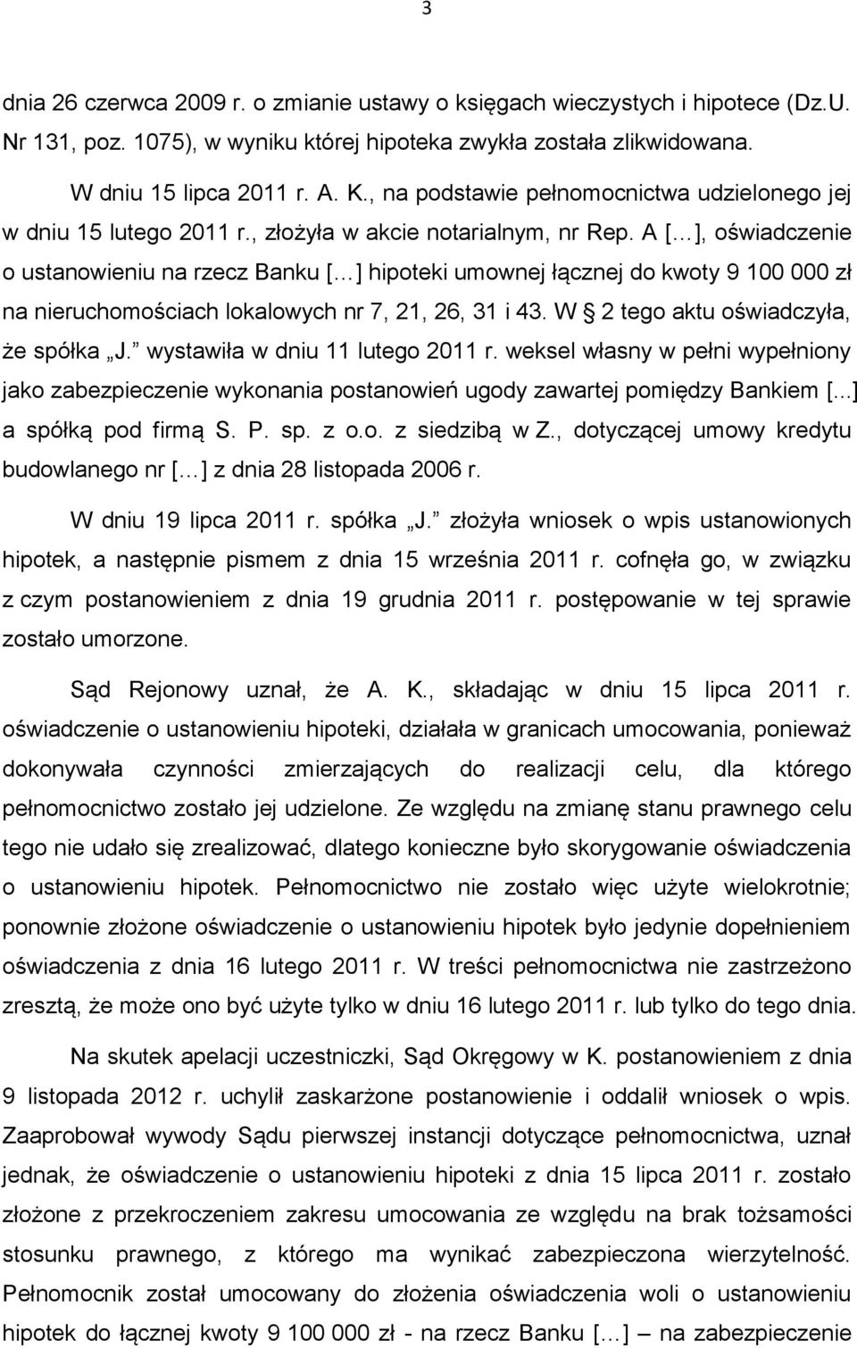 A [ ], oświadczenie o ustanowieniu na rzecz Banku [ ] hipoteki umownej łącznej do kwoty 9 100 000 zł na nieruchomościach lokalowych nr 7, 21, 26, 31 i 43. W 2 tego aktu oświadczyła, że spółka J.