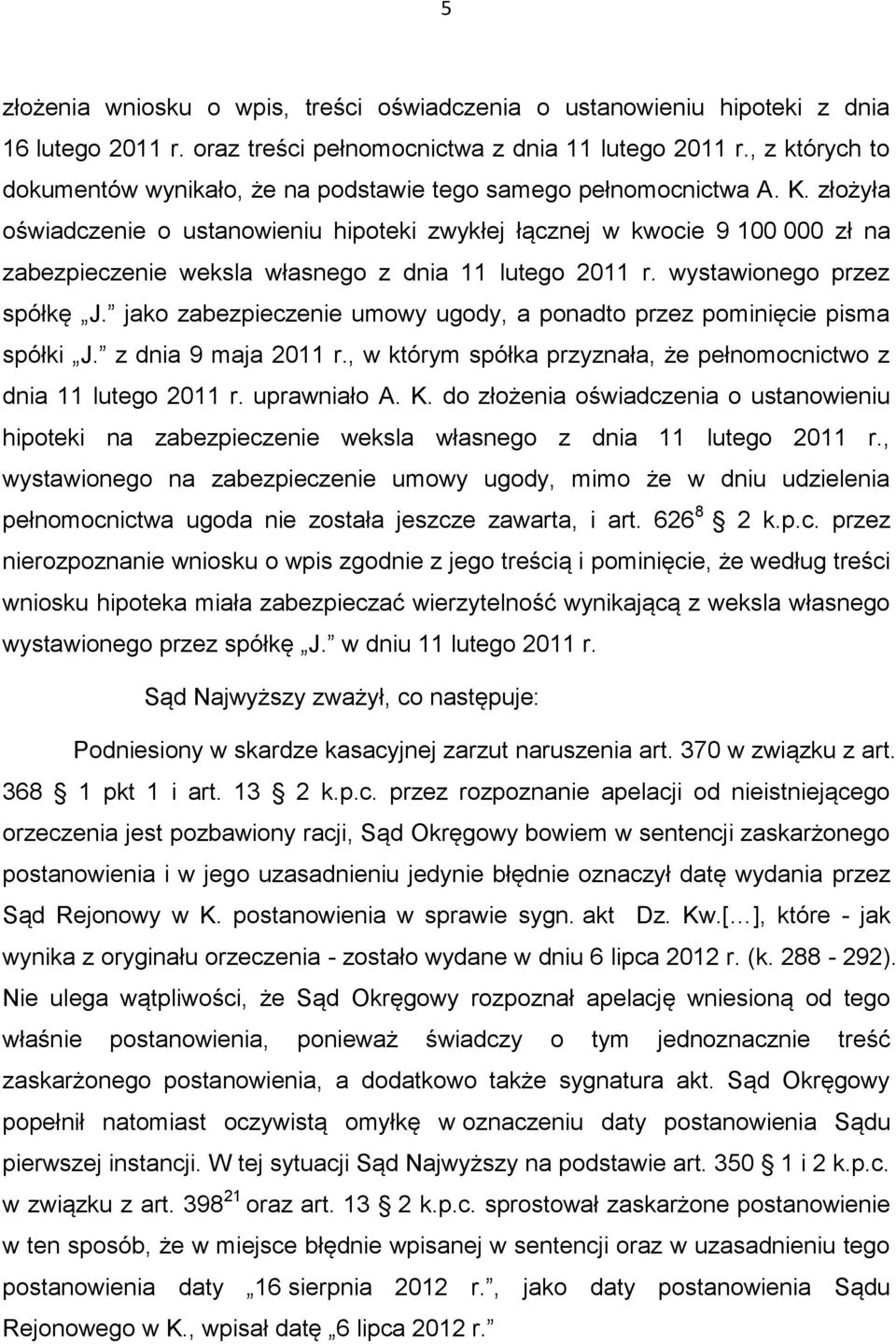 złożyła oświadczenie o ustanowieniu hipoteki zwykłej łącznej w kwocie 9 100 000 zł na zabezpieczenie weksla własnego z dnia 11 lutego 2011 r. wystawionego przez spółkę J.