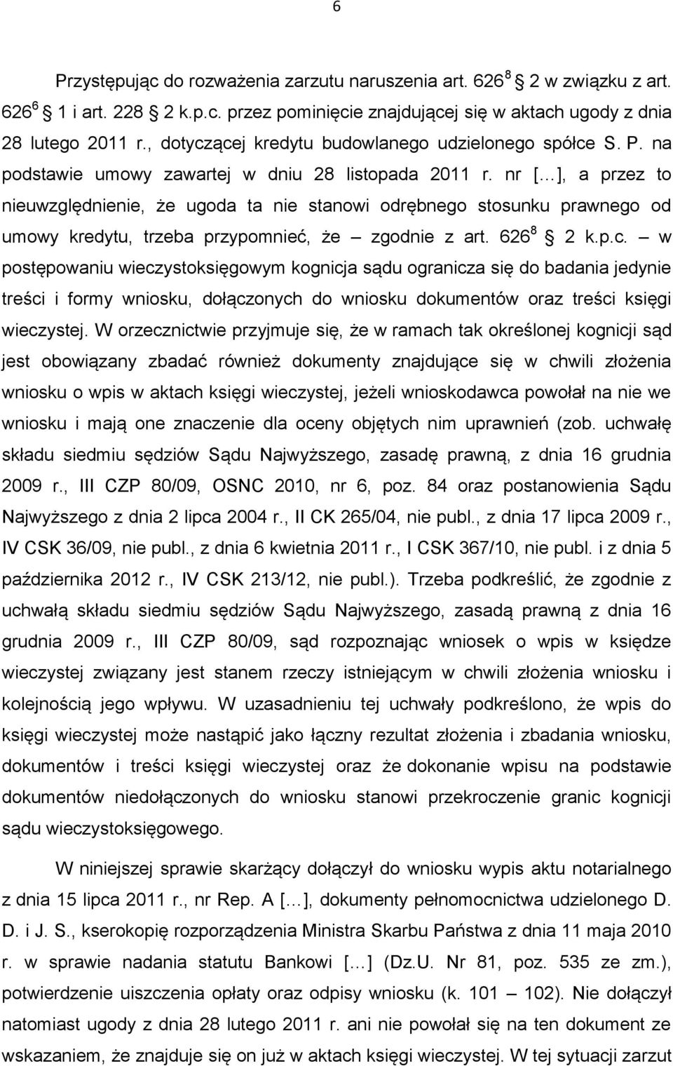 nr [ ], a przez to nieuwzględnienie, że ugoda ta nie stanowi odrębnego stosunku prawnego od umowy kredytu, trzeba przypomnieć, że zgodnie z art. 626 8 2 k.p.c.