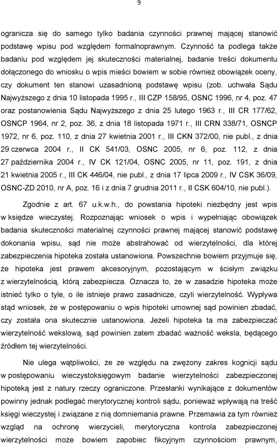 stanowi uzasadnioną podstawę wpisu (zob. uchwała Sądu Najwyższego z dnia 10 listopada 1995 r., III CZP 158/95, OSNC 1996, nr 4, poz. 47 oraz postanowienia Sądu Najwyższego z dnia 25 lutego 1963 r.