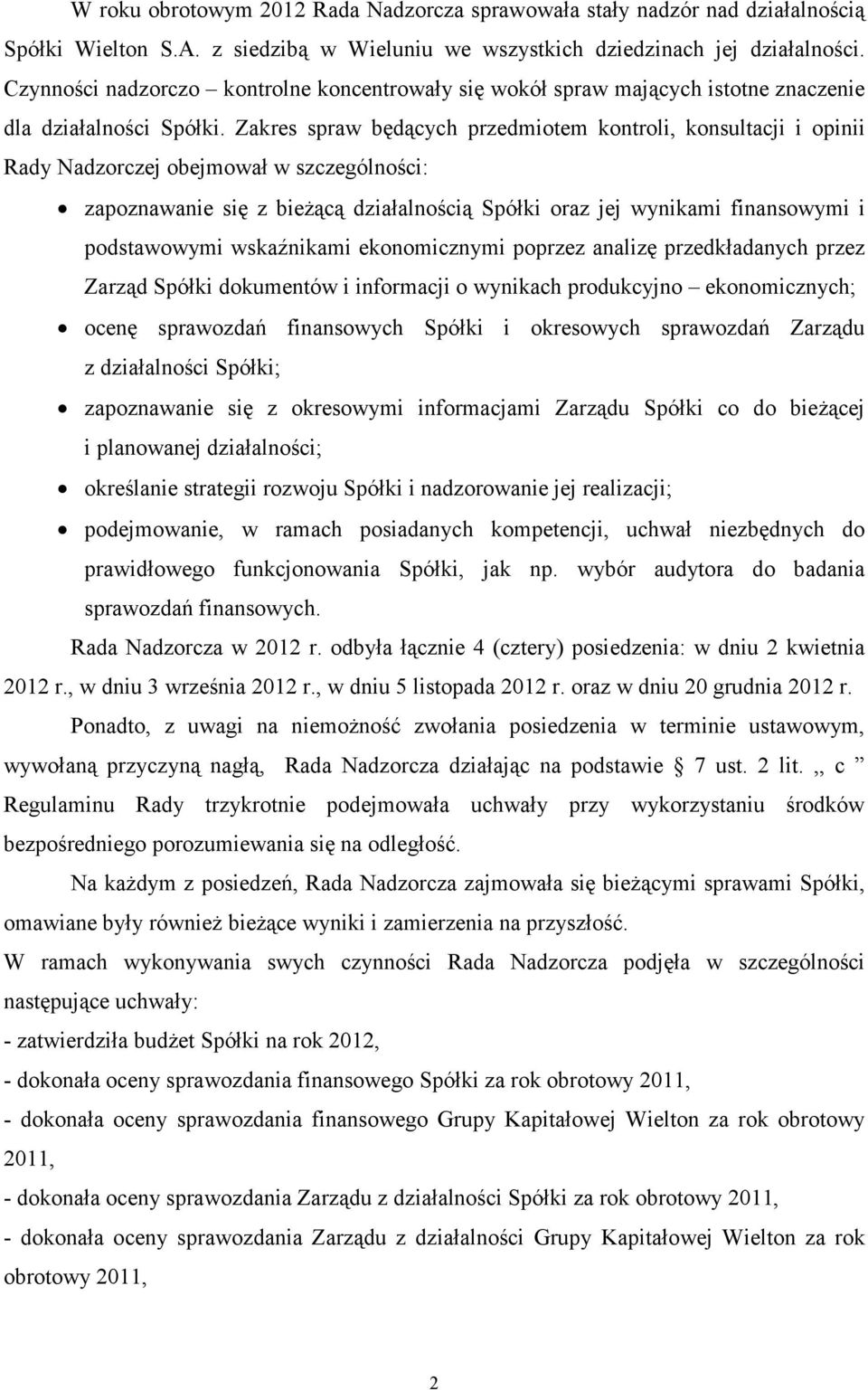 Zakres spraw będących przedmiotem kontroli, konsultacji i opinii Rady Nadzorczej obejmował w szczególności: zapoznawanie się z bieŝącą działalnością Spółki oraz jej wynikami finansowymi i
