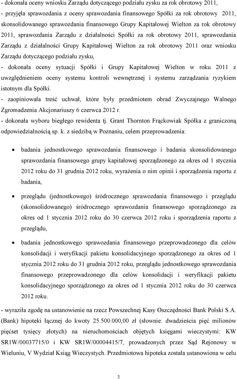 obrotowy 2011 oraz wniosku Zarządu dotyczącego podziału zysku, - dokonała oceny sytuacji Spółki i Grupy Kapitałowej Wielton w roku 2011 z uwzględnieniem oceny systemu kontroli wewnętrznej i systemu