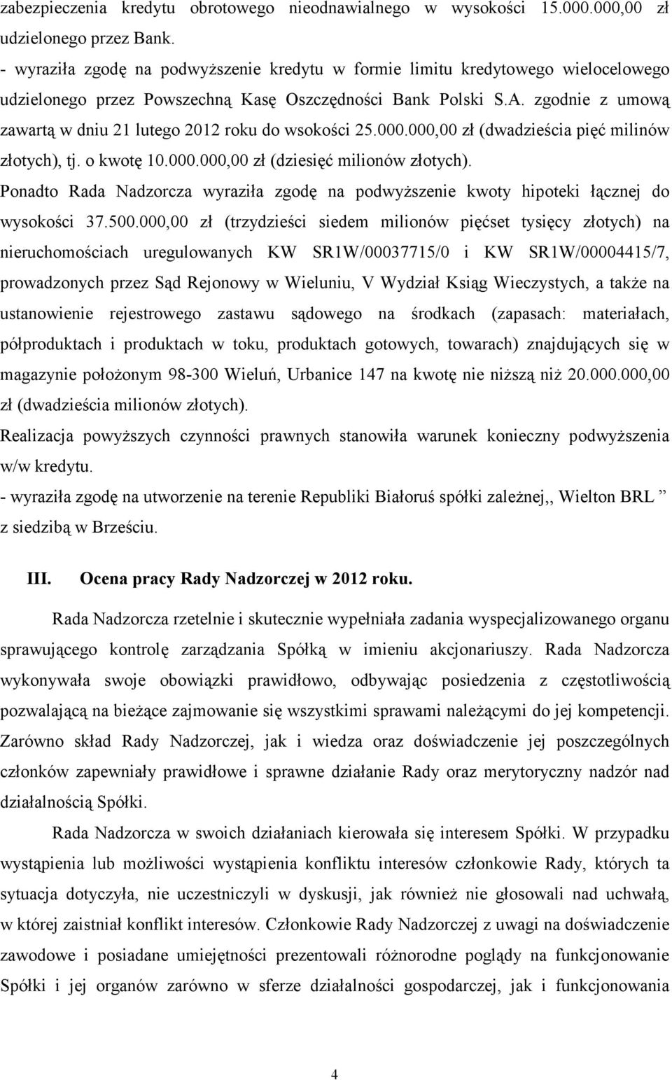 zgodnie z umową zawartą w dniu 21 lutego 2012 roku do wsokości 25.000.000,00 zł (dwadzieścia pięć milinów złotych), tj. o kwotę 10.000.000,00 zł (dziesięć milionów złotych).