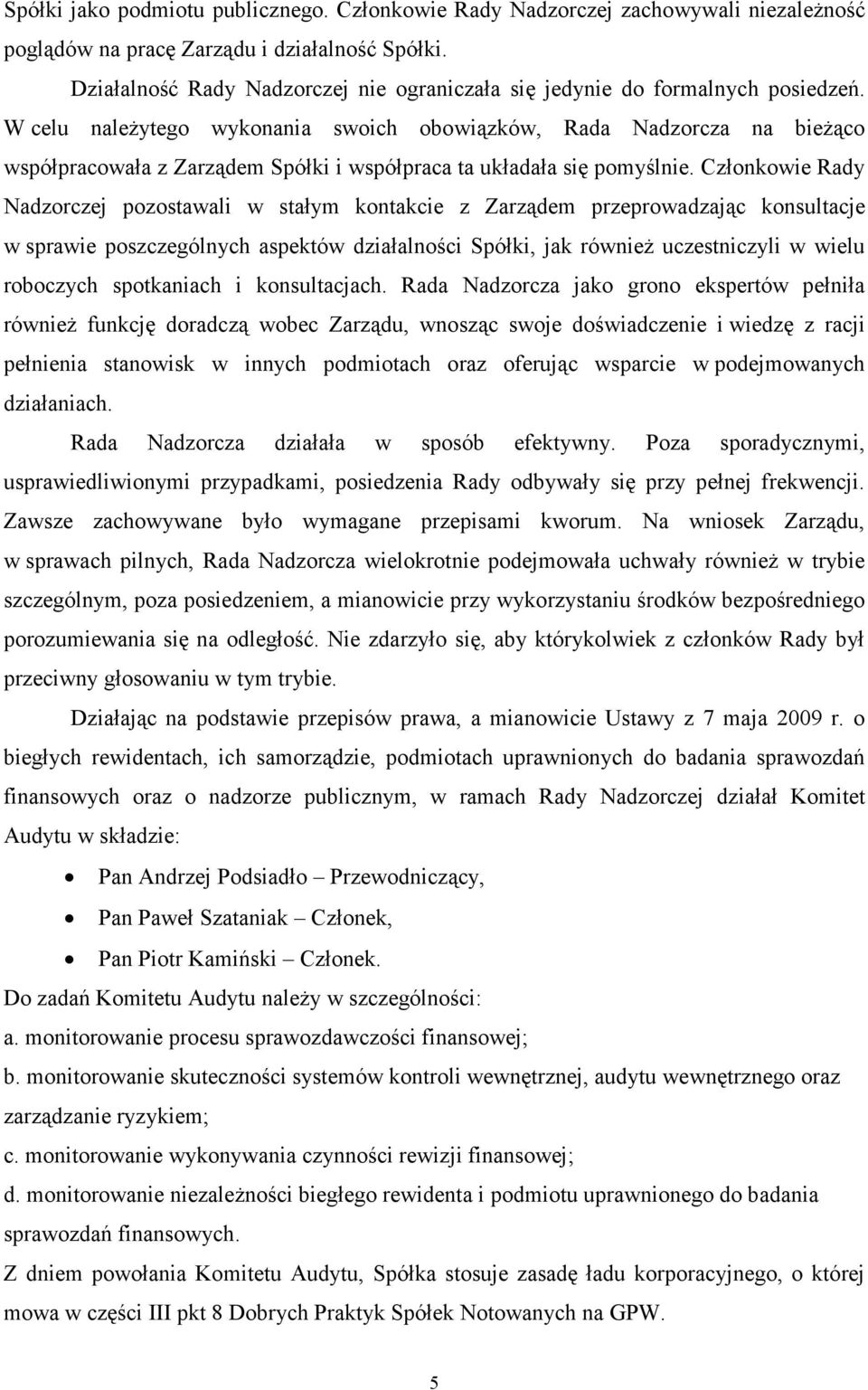 W celu naleŝytego wykonania swoich obowiązków, Rada Nadzorcza na bieŝąco współpracowała z Zarządem Spółki i współpraca ta układała się pomyślnie.