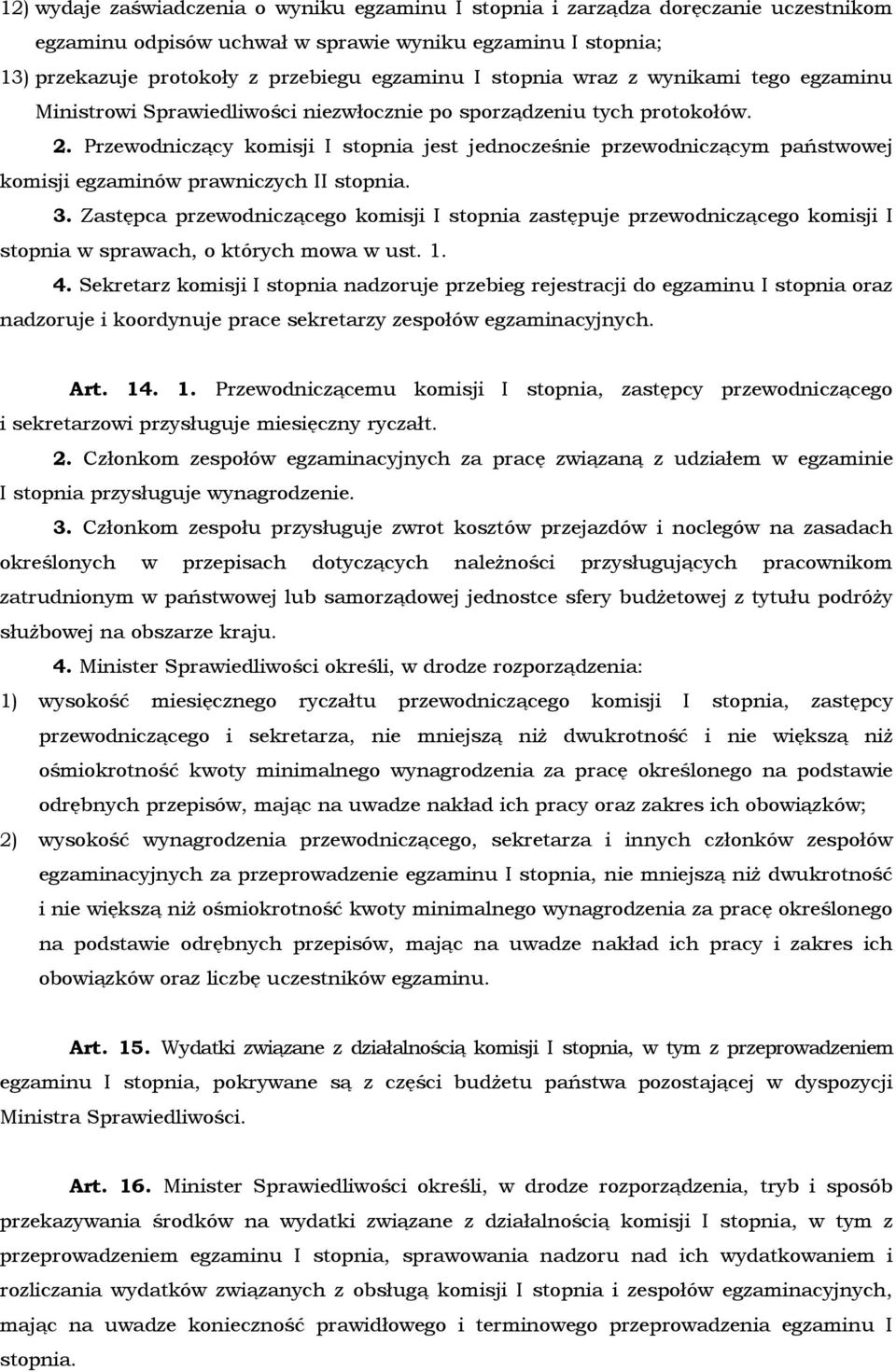 Przewodniczący komisji I stopnia jest jednocześnie przewodniczącym państwowej komisji egzaminów prawniczych II stopnia. 3.