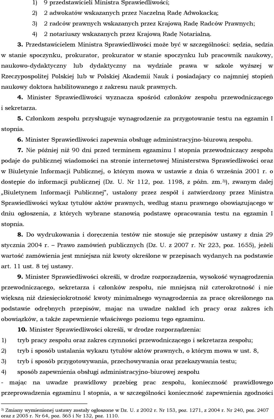 Przedstawicielem Ministra Sprawiedliwości moŝe być w szczególności: sędzia, sędzia w stanie spoczynku, prokurator, prokurator w stanie spoczynku lub pracownik naukowy, naukowo-dydaktyczny lub