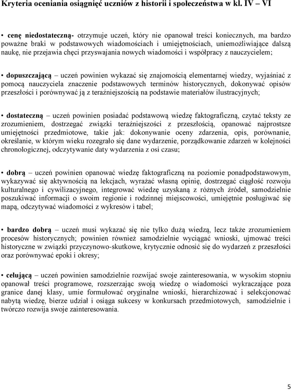 chęci przyswajania nowych wiadomości i współpracy z nauczycielem; dopuszczającą uczeń powinien wykazać się znajomością elementarnej wiedzy, wyjaśniać z pomocą nauczyciela znaczenie podstawowych
