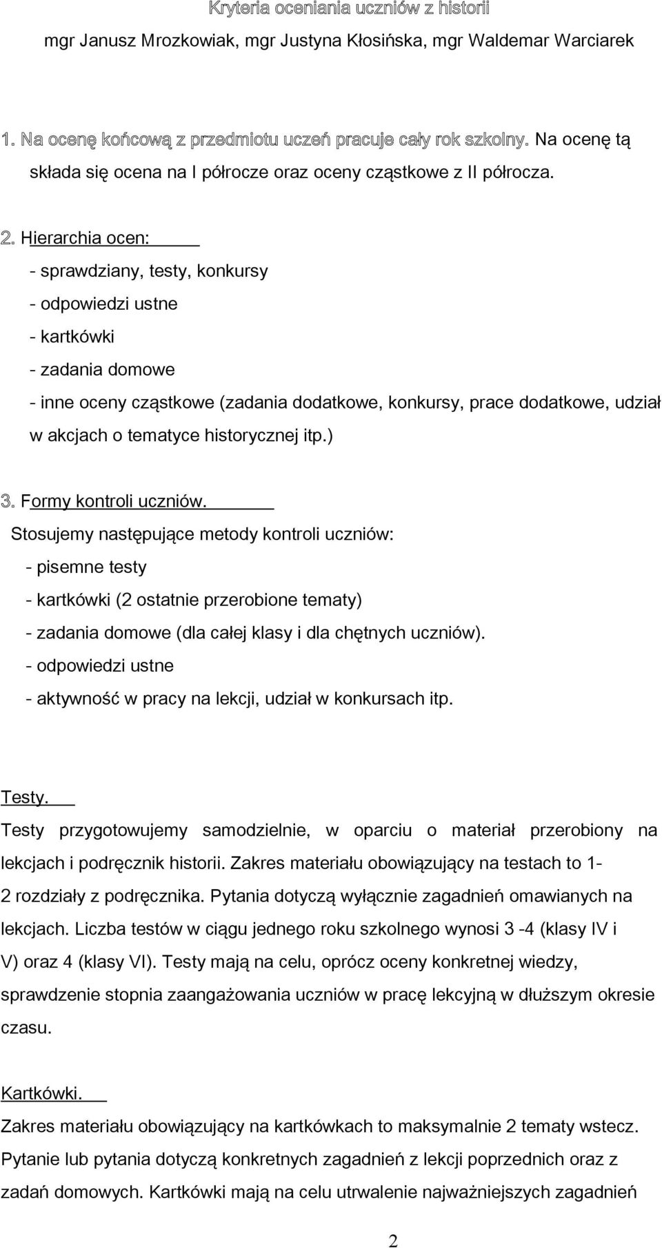 Hierarchia ocen: - sprawdziany, testy, konkursy - odpowiedzi ustne - kartkówki - zadania domowe - inne oceny cząstkowe (zadania dodatkowe, konkursy, prace dodatkowe, udział w akcjach o tematyce