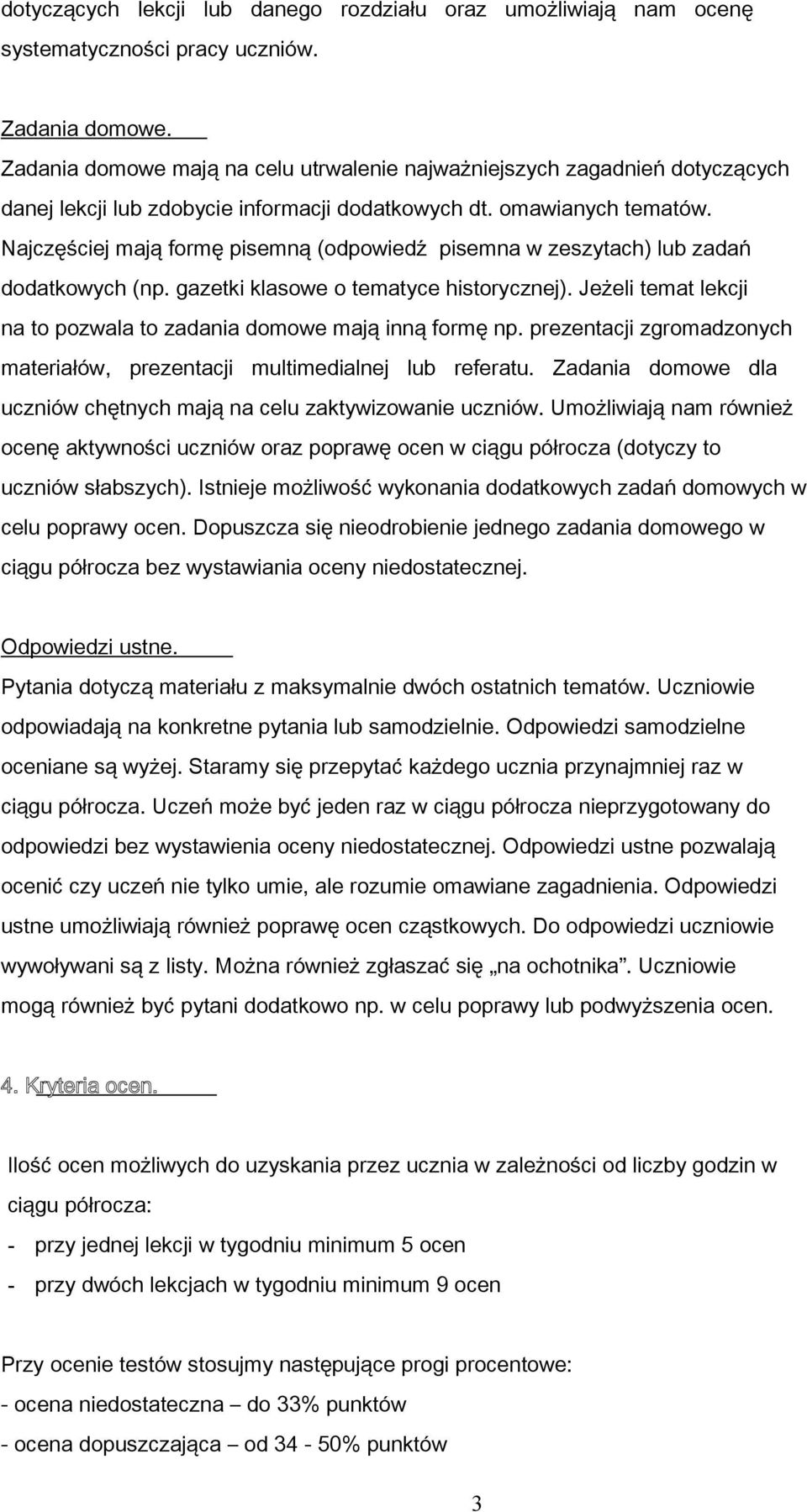 Najczęściej mają formę pisemną (odpowiedź pisemna w zeszytach) lub zadań dodatkowych (np. gazetki klasowe o tematyce historycznej).