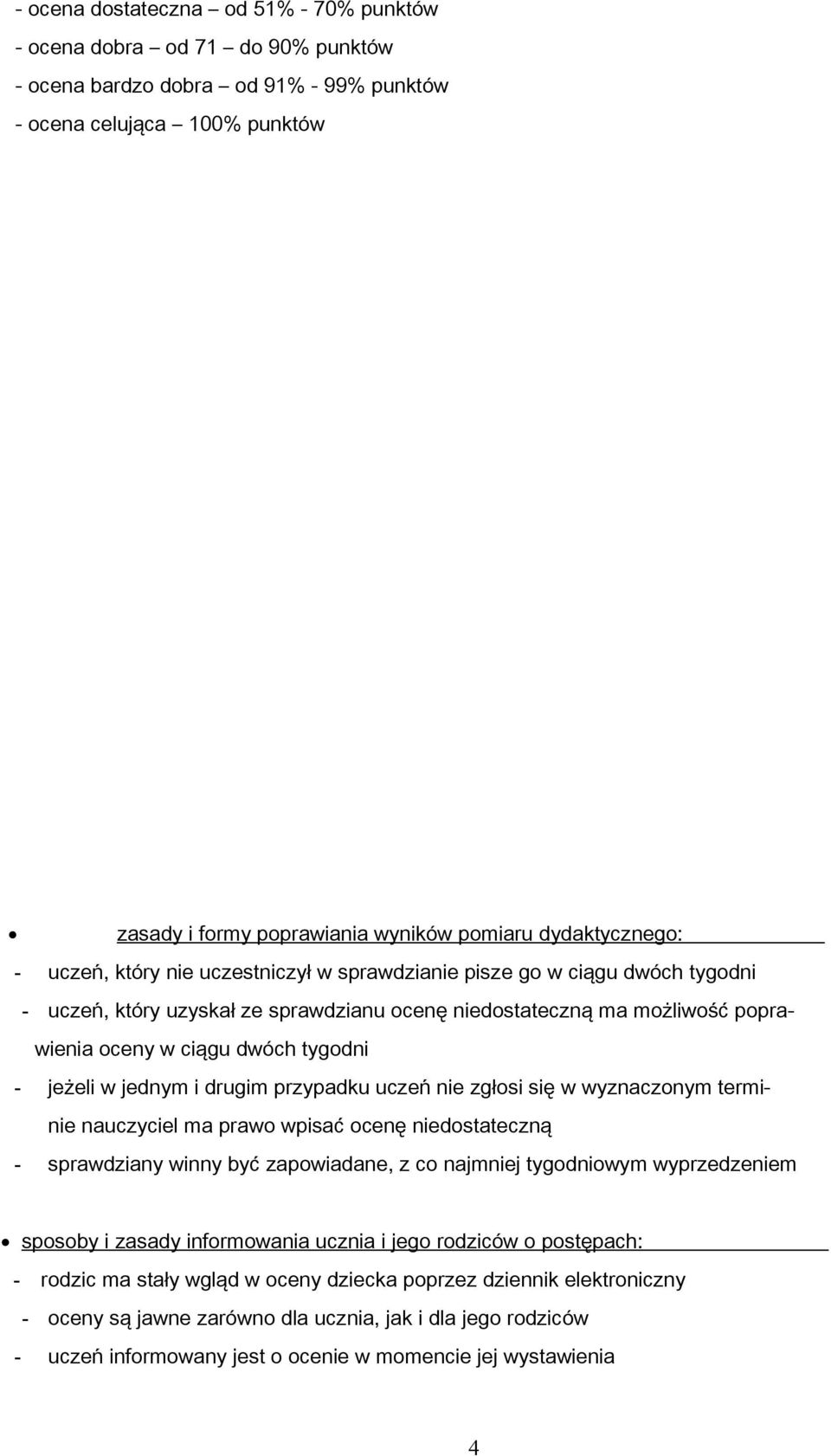 tygodni - jeżeli w jednym i drugim przypadku uczeń nie zgłosi się w wyznaczonym terminie nauczyciel ma prawo wpisać ocenę niedostateczną - sprawdziany winny być zapowiadane, z co najmniej tygodniowym