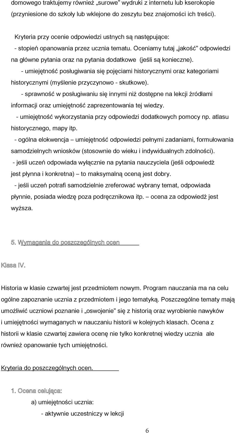 - umiejętność posługiwania się pojęciami historycznymi oraz kategoriami historycznymi (myślenie przyczynowo - skutkowe).