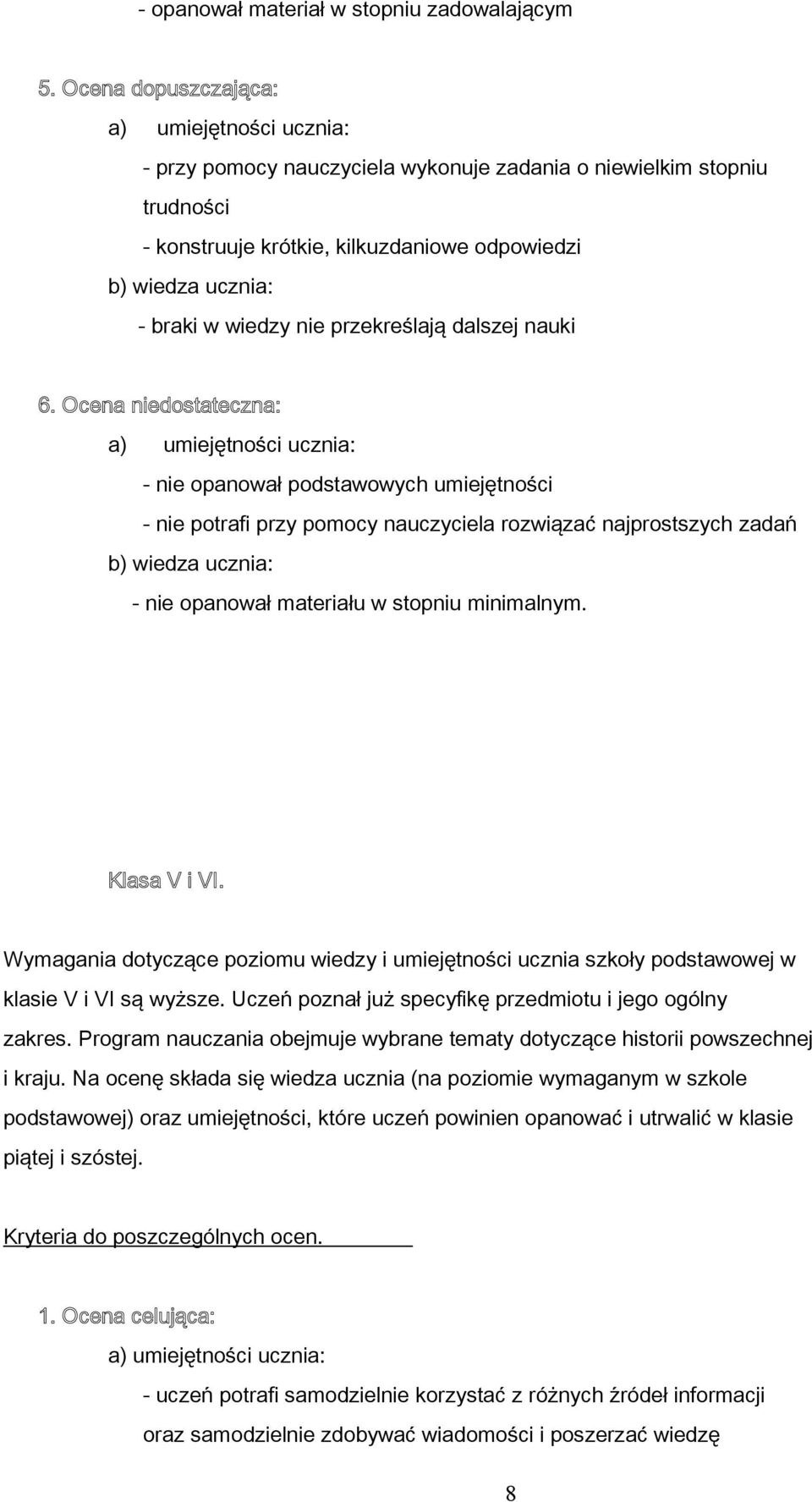 Ocena niedostateczna: - nie opanował podstawowych umiejętności - nie potrafi przy pomocy nauczyciela rozwiązać najprostszych zadań - nie opanował materiału w stopniu minimalnym. Klasa V i VI.