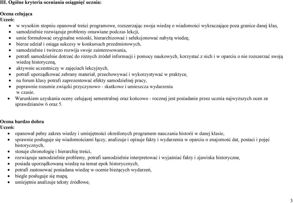 i twórczo rozwija swoje zainteresowania, potrafi samodzielnie dotrzeć do różnych źródeł informacji i pomocy naukowych, korzystać z nich i w oparciu o nie rozszerzać swoją wiedzę historyczną, aktywnie