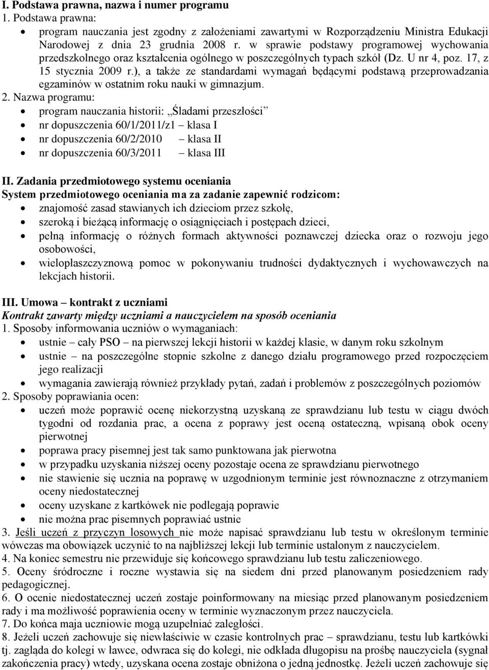 ), a także ze standardami wymagań będącymi podstawą przeprowadzania egzaminów w ostatnim roku nauki w gimnazjum. 2.