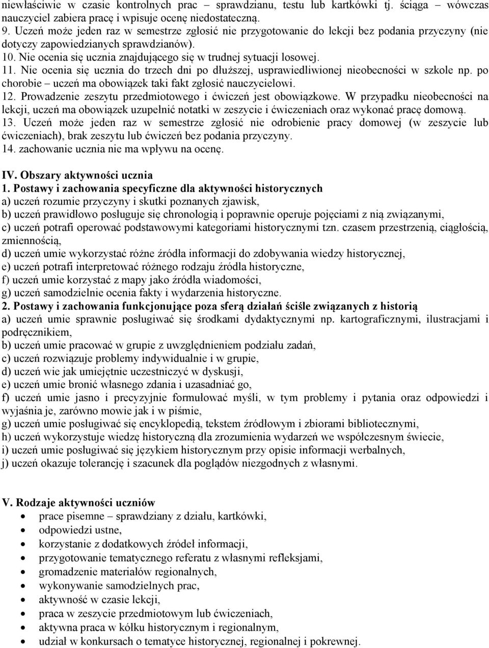 Nie ocenia się ucznia znajdującego się w trudnej sytuacji losowej. 11. Nie ocenia się ucznia do trzech dni po dłuższej, usprawiedliwionej nieobecności w szkole np.