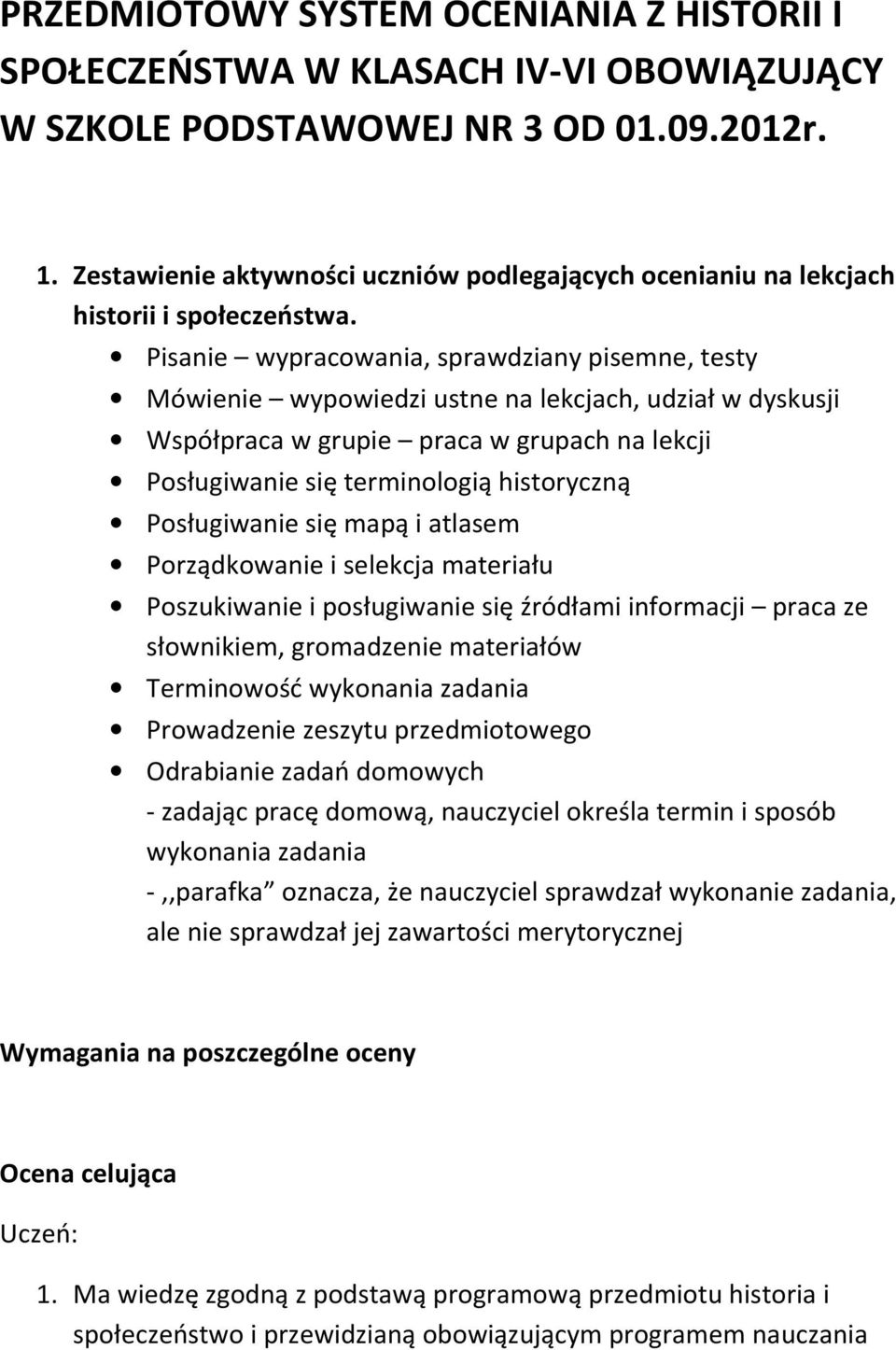 Pisanie wypracowania, sprawdziany pisemne, testy Mówienie wypowiedzi ustne na lekcjach, udział w dyskusji Współpraca w grupie praca w grupach na lekcji Posługiwanie się terminologią historyczną