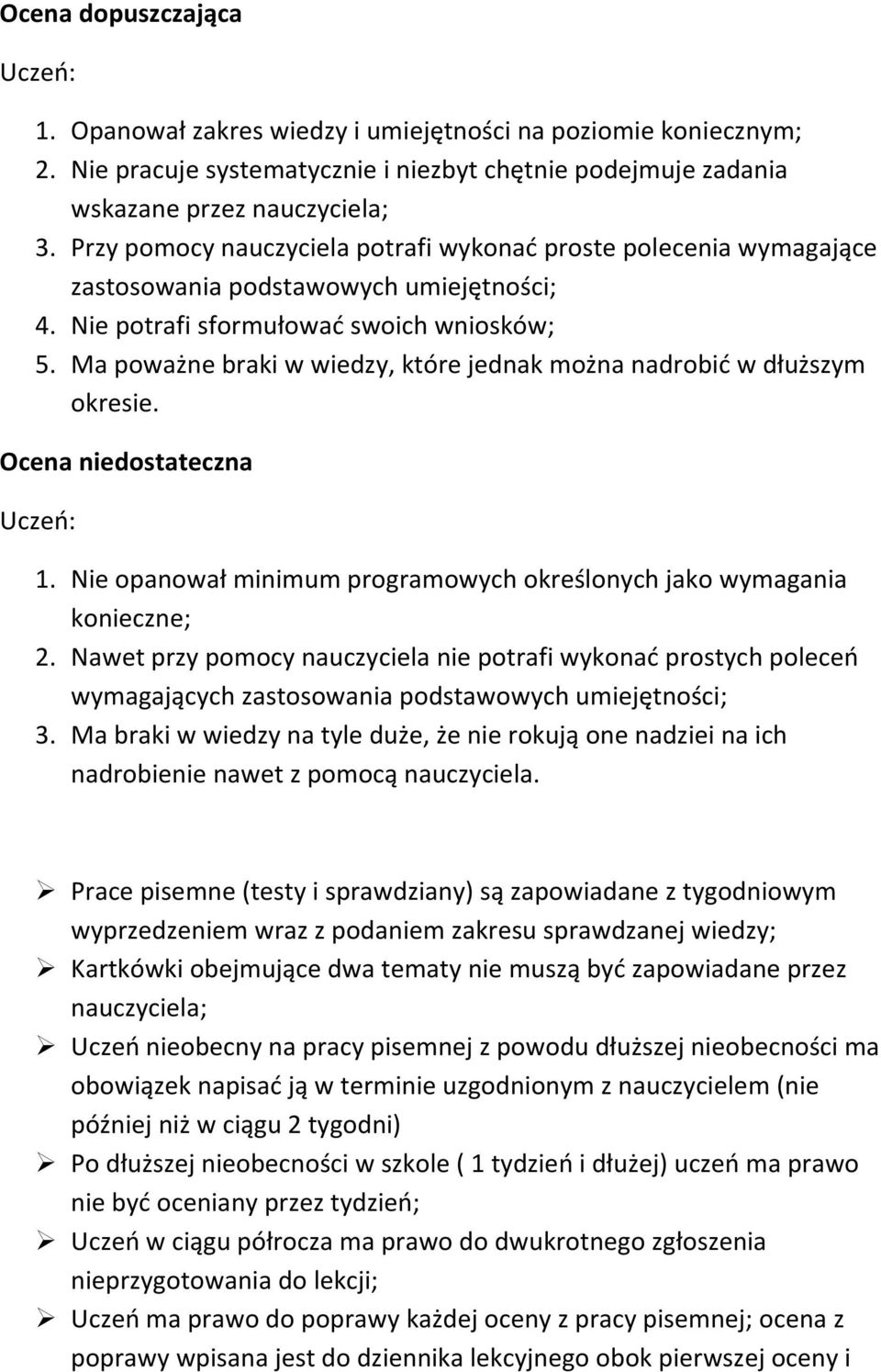 Ma poważne braki w wiedzy, które jednak można nadrobić w dłuższym okresie. Ocena niedostateczna 1. Nie opanował minimum programowych określonych jako wymagania konieczne; 2.