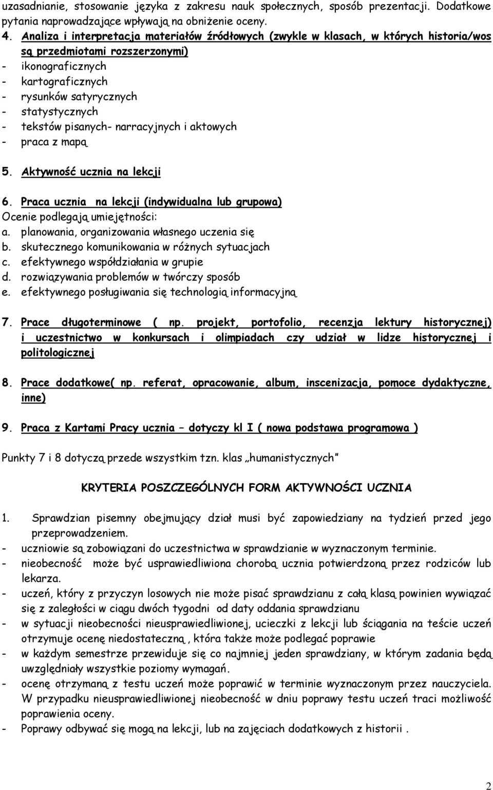 tekstów pisanych- narracyjnych i aktowych - praca z mapą 5. Aktywność ucznia na lekcji 6. Praca ucznia na lekcji (indywidualna lub grupowa) Ocenie podlegają umiejętności: a.
