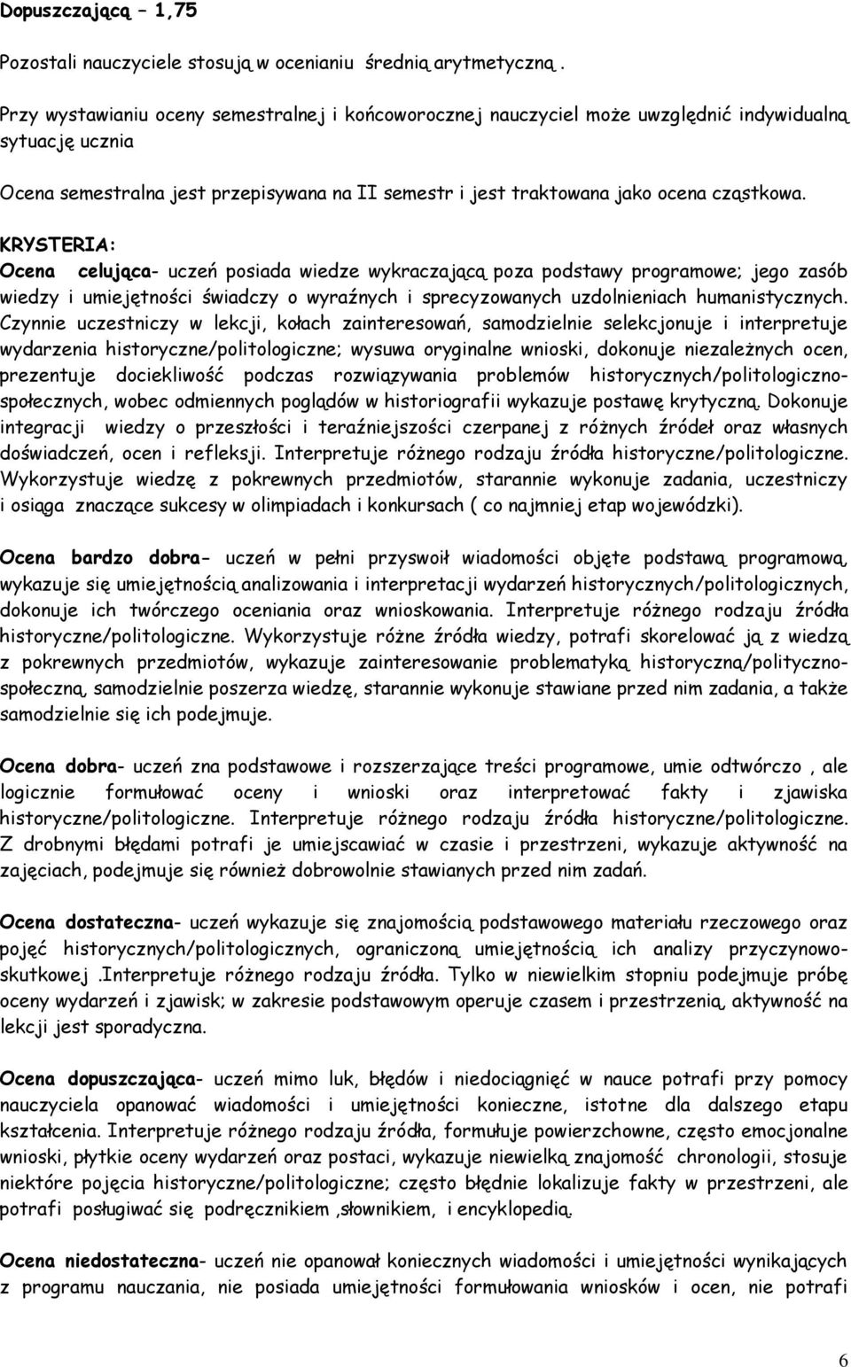 KRYSTERIA: Ocena celująca- uczeń posiada wiedze wykraczającą poza podstawy programowe; jego zasób wiedzy i umiejętności świadczy o wyraźnych i sprecyzowanych uzdolnieniach humanistycznych.