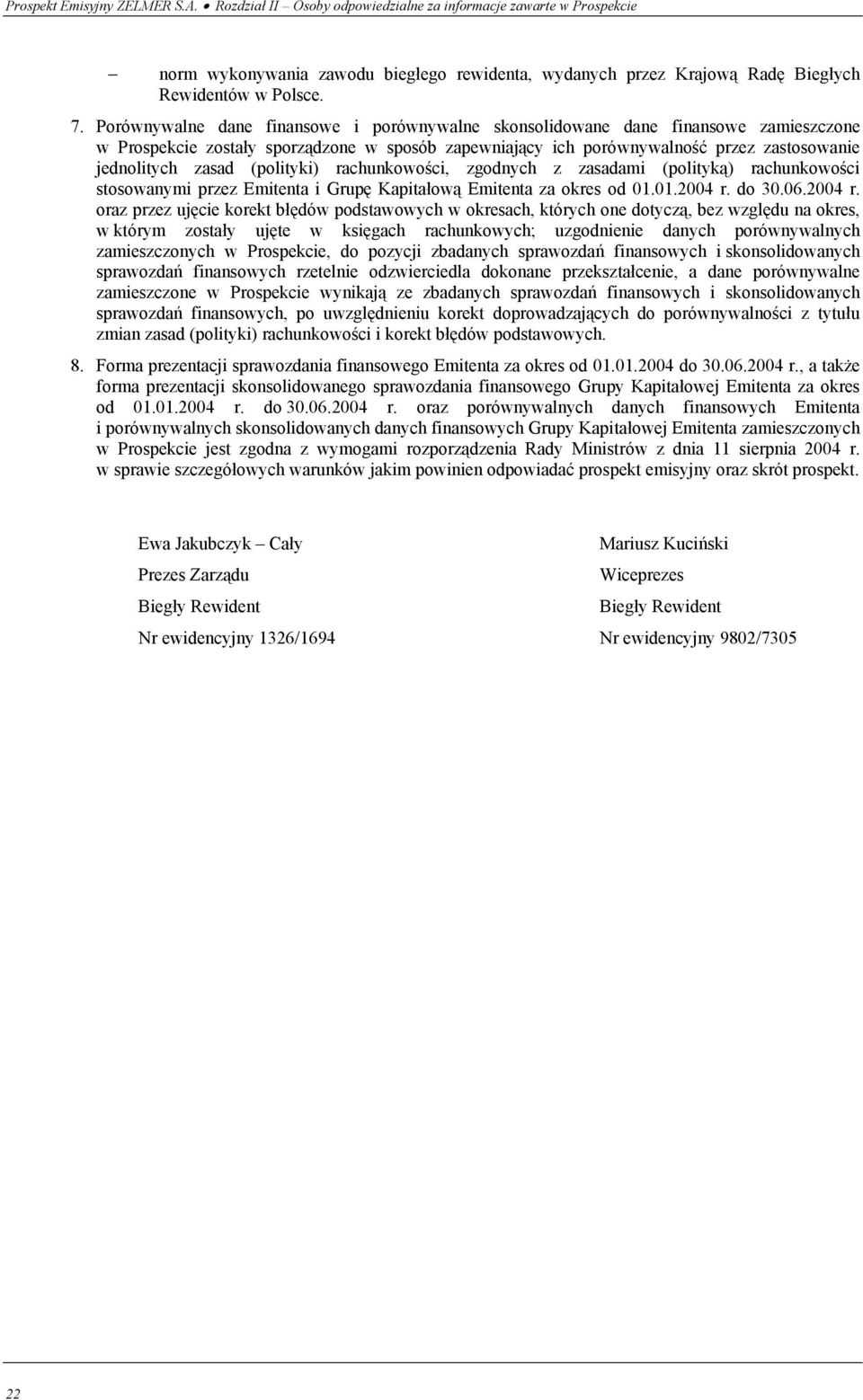 (polityki) rachunkowości, zgodnych z zasadami (polityką) rachunkowości stosowanymi przez Emitenta i Grupę Kapitałową Emitenta za okres od 01.01.2004 r.