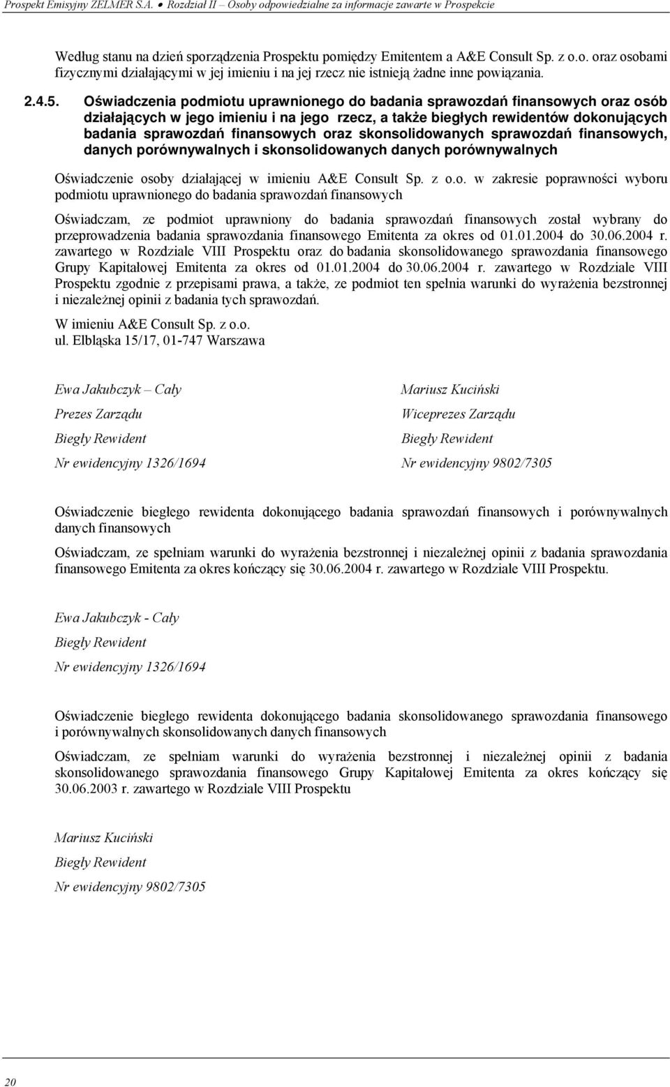 oraz skonsolidowanych sprawozdań finansowych, danych porównywalnych i skonsolidowanych danych porównywalnych Oświadczenie osoby działającej w imieniu A&E Consult Sp. z o.o. w zakresie poprawności