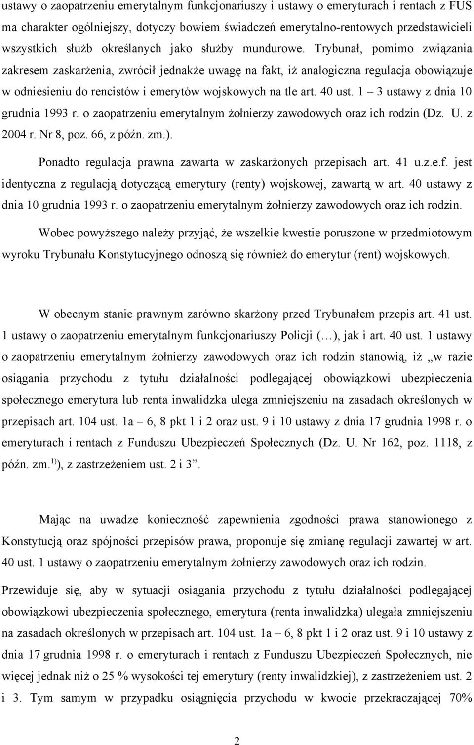 Trybunał, pomimo związania zakresem zaskarżenia, zwrócił jednakże uwagę na fakt, iż analogiczna regulacja obowiązuje w odniesieniu do rencistów i emerytów wojskowych na tle art. 40 ust.