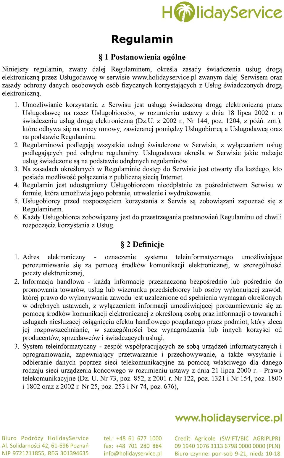 Umożliwianie korzystania z Serwisu jest usługą świadczoną drogą elektroniczną przez Usługodawcę na rzecz Usługobiorców, w rozumieniu ustawy z dnia 18 lipca 2002 r.