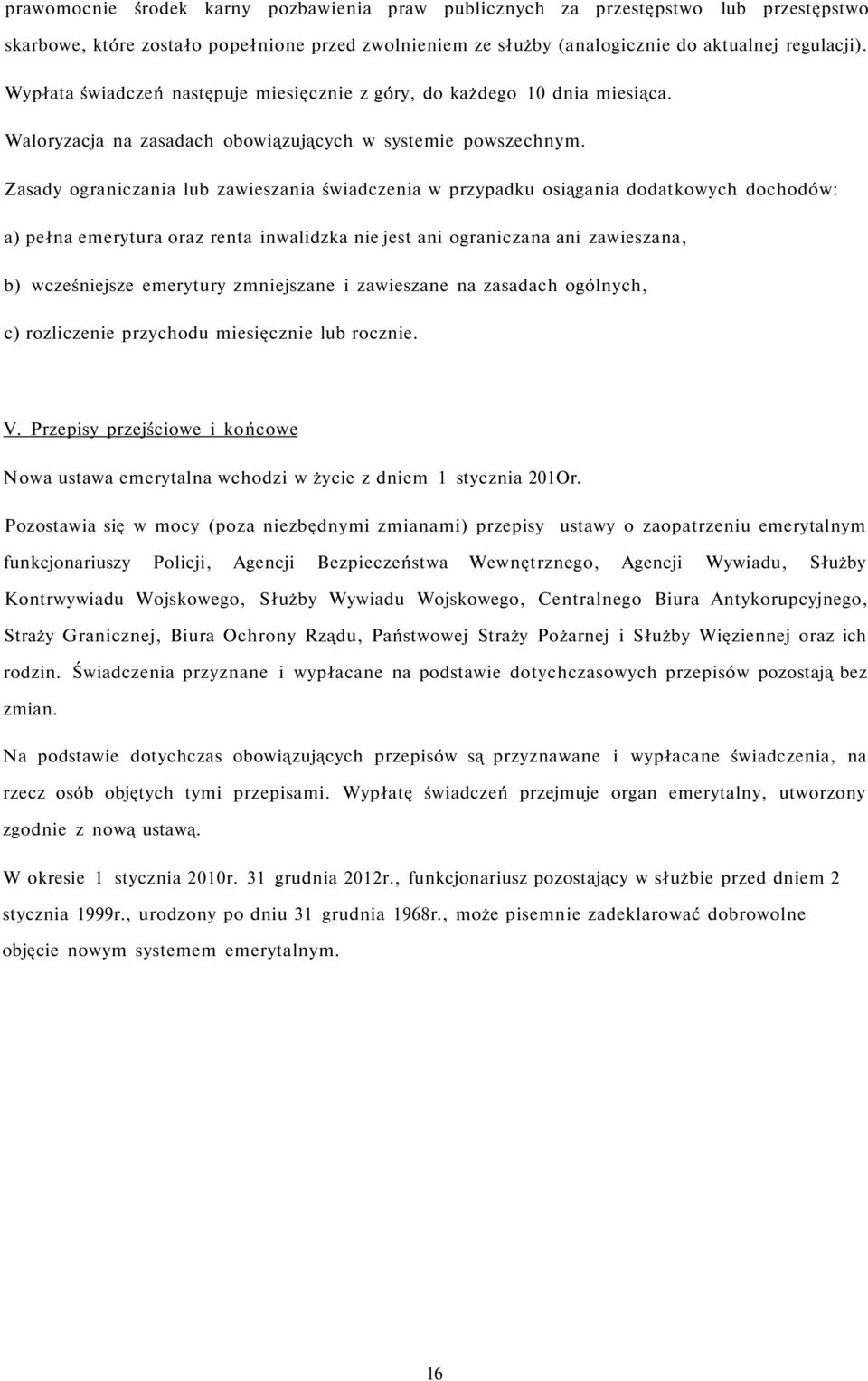 Zasady ograniczania lub zawieszania świadczenia w przypadku osiągania dodatkowych dochodów: a) pełna emerytura oraz renta inwalidzka nie jest ani ograniczana ani zawieszana, b) wcześniejsze emerytury