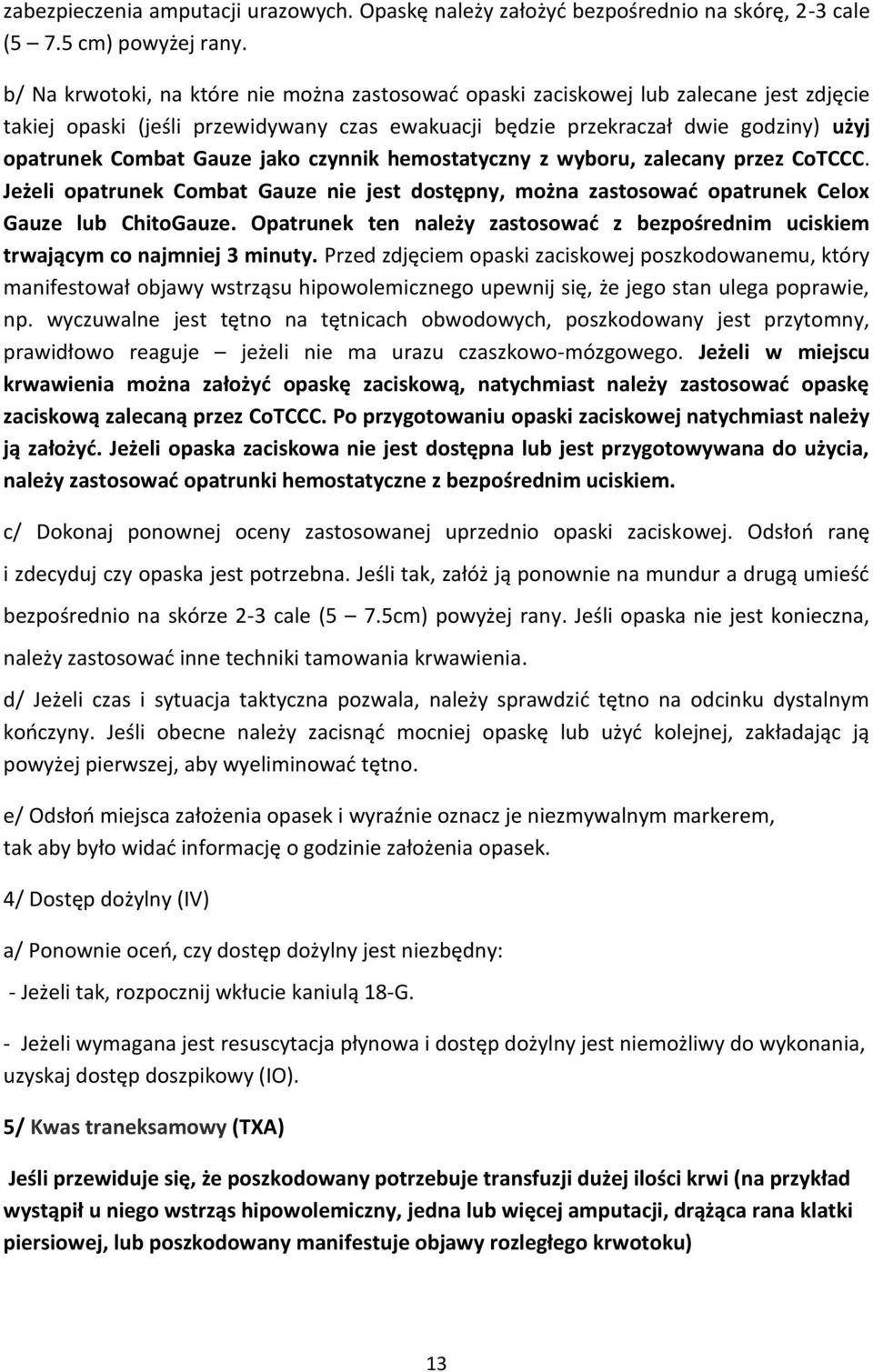 jako czynnik hemostatyczny z wyboru, zalecany przez CoTCCC. Jeżeli opatrunek Combat Gauze nie jest dostępny, można zastosować opatrunek Celox Gauze lub ChitoGauze.