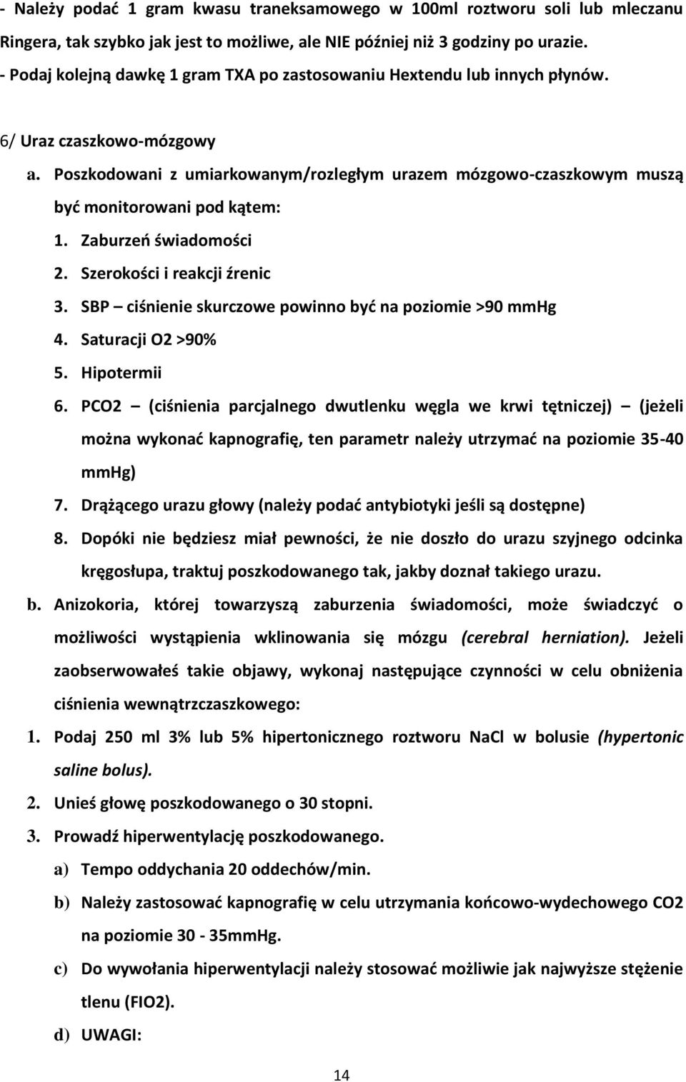 Poszkodowani z umiarkowanym/rozległym urazem mózgowo-czaszkowym muszą być monitorowani pod kątem: 1. Zaburzeń świadomości 2. Szerokości i reakcji źrenic 3.