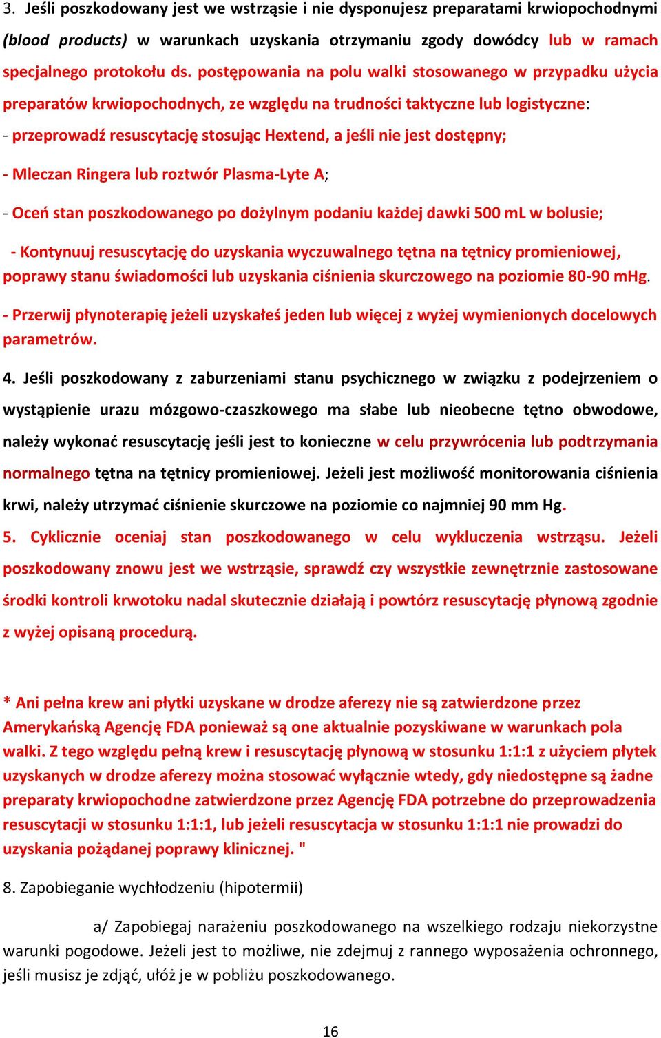 dostępny; - Mleczan Ringera lub roztwór Plasma-Lyte A; - Oceń stan poszkodowanego po dożylnym podaniu każdej dawki 500 ml w bolusie; - Kontynuuj resuscytację do uzyskania wyczuwalnego tętna na