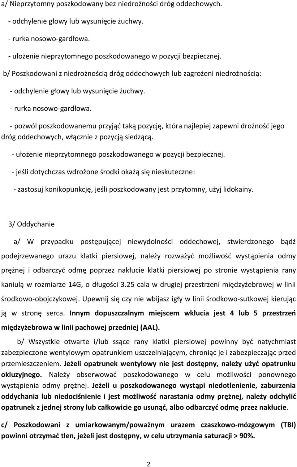 - pozwól poszkodowanemu przyjąć taką pozycję, która najlepiej zapewni drożność jego dróg oddechowych, włącznie z pozycją siedzącą. - ułożenie nieprzytomnego poszkodowanego w pozycji bezpiecznej.