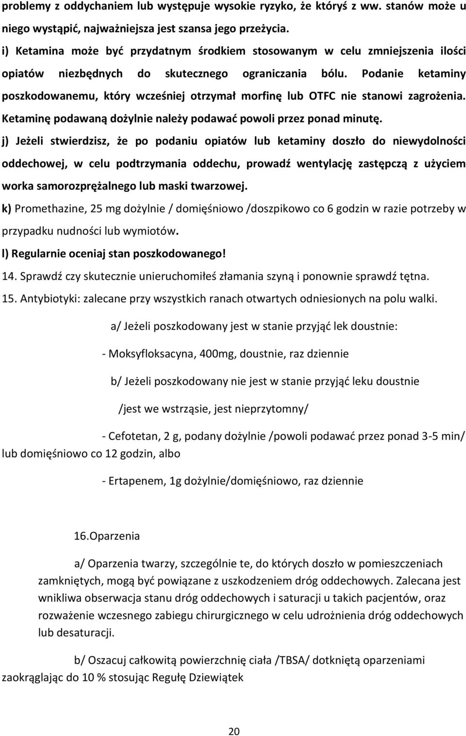 Podanie ketaminy poszkodowanemu, który wcześniej otrzymał morfinę lub OTFC nie stanowi zagrożenia. Ketaminę podawaną dożylnie należy podawać powoli przez ponad minutę.