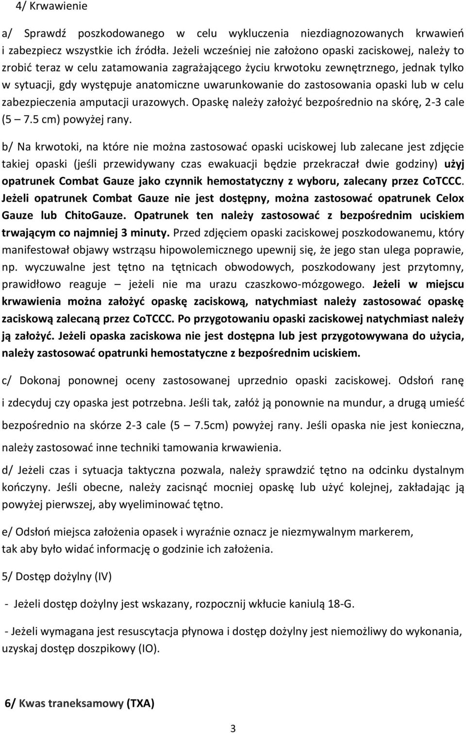 do zastosowania opaski lub w celu zabezpieczenia amputacji urazowych. Opaskę należy założyć bezpośrednio na skórę, 2-3 cale (5 7.5 cm) powyżej rany.