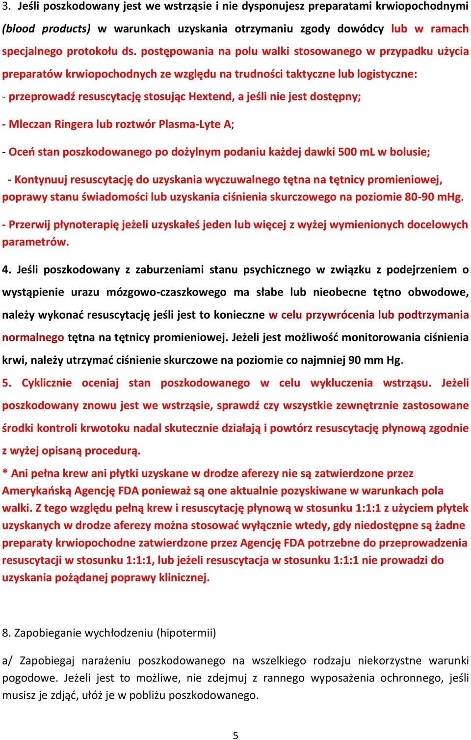 dostępny; - Mleczan Ringera lub roztwór Plasma-Lyte A; - Oceń stan poszkodowanego po dożylnym podaniu każdej dawki 500 ml w bolusie; - Kontynuuj resuscytację do uzyskania wyczuwalnego tętna na