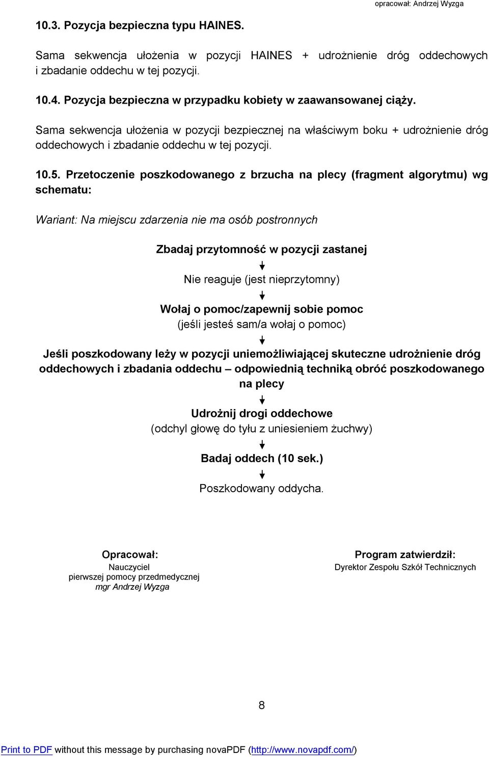 Przetoczenie poszkodowanego z brzucha na plecy (fragment algorytmu) wg schematu: Wariant: Na miejscu zdarzenia nie ma osób postronnych Zbadaj przytomność w pozycji zastanej Nie reaguje (jest