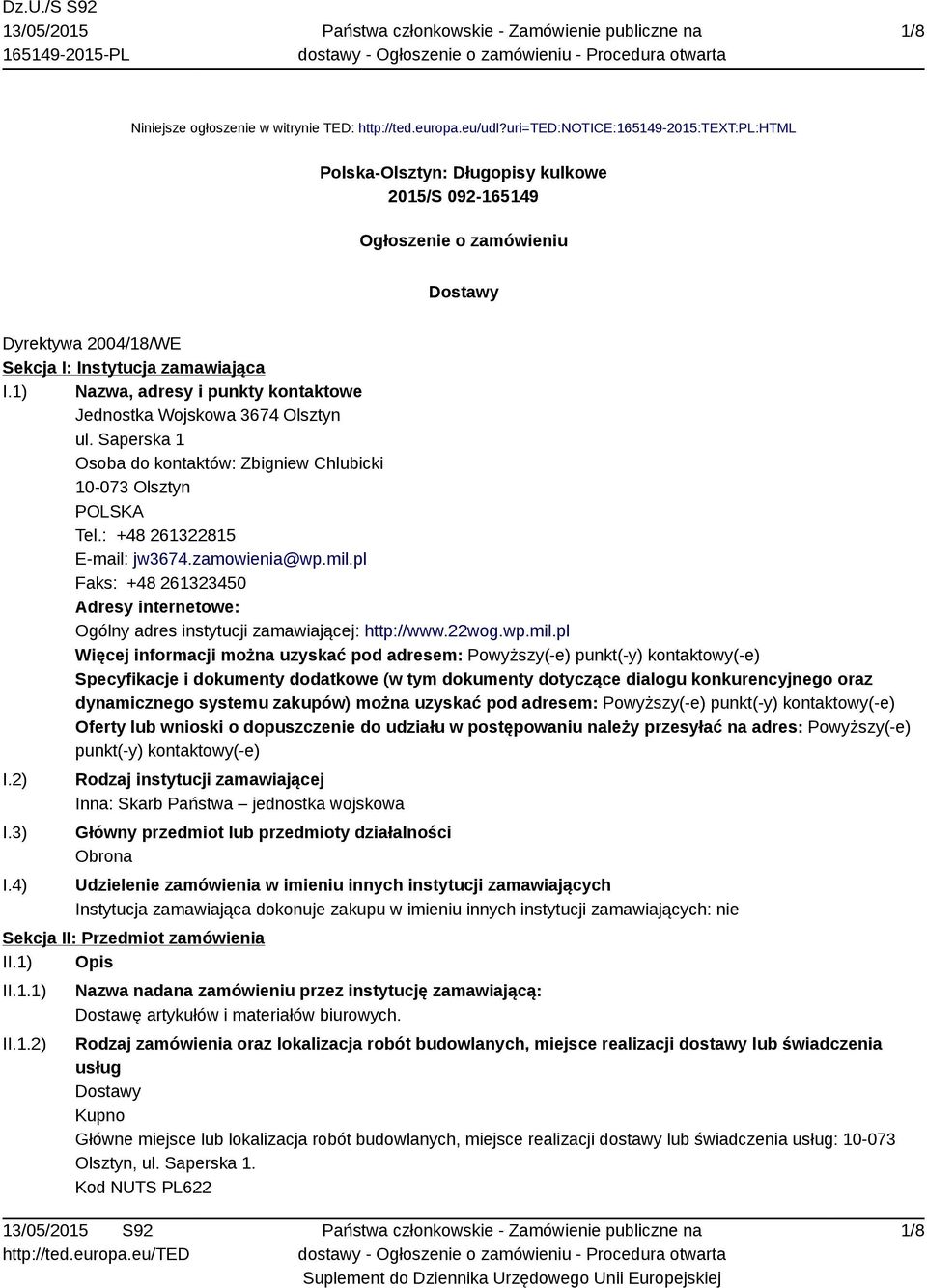 1) Nazwa, adresy i punkty kontaktowe Jednostka Wojskowa 3674 Olsztyn ul. Saperska 1 Osoba do kontaktów: Zbigniew Chlubicki 10-073 Olsztyn POLSKA Tel.: +48 261322815 E-mail: jw3674.zamowienia@wp.mil.