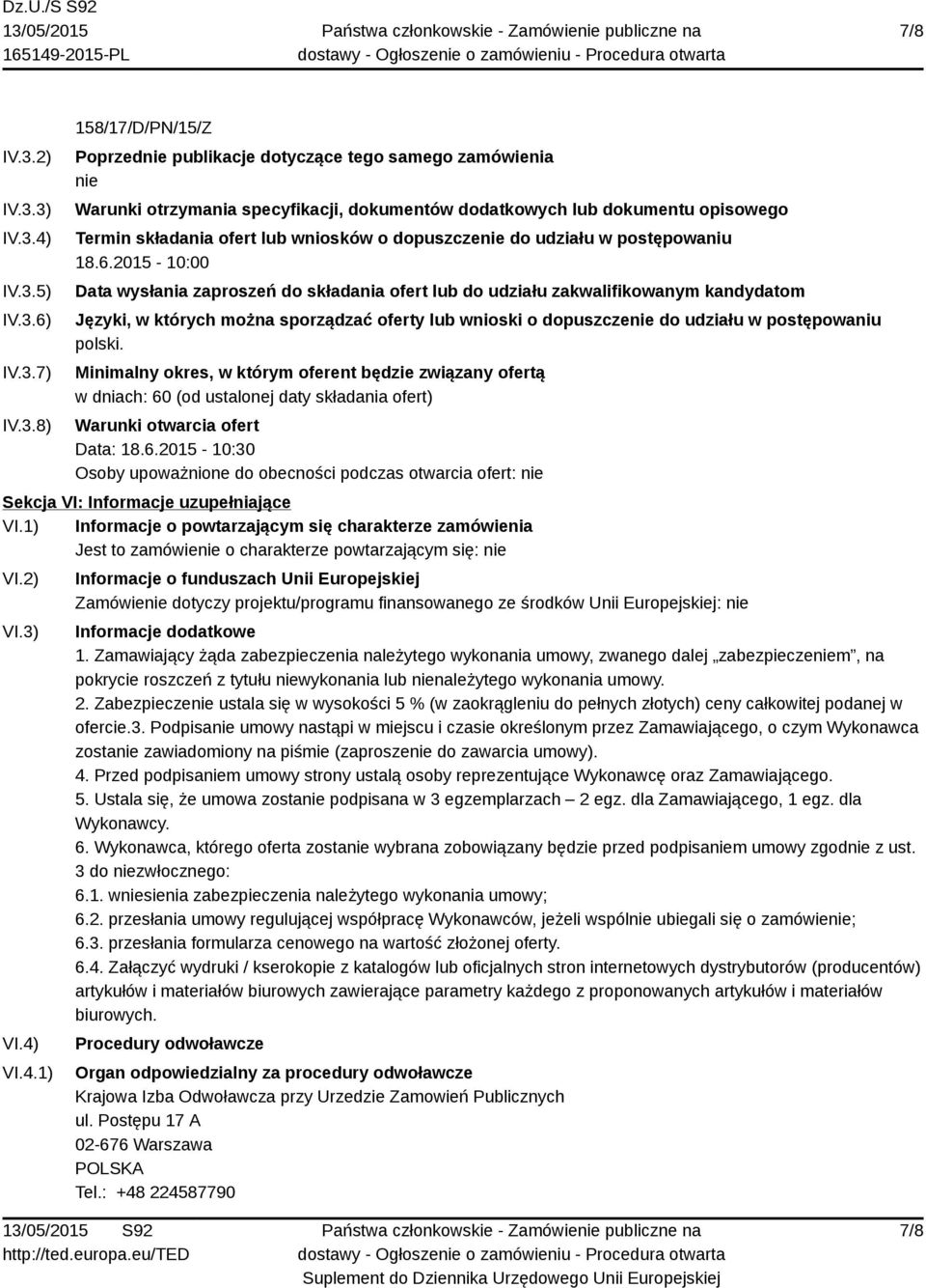 3) IV.3.4) IV.3.5) IV.3.6) IV.3.7) IV.3.8) 158/17/D/PN/15/Z Poprzednie publikacje dotyczące tego samego zamówienia nie Warunki otrzymania specyfikacji, dokumentów dodatkowych lub dokumentu opisowego