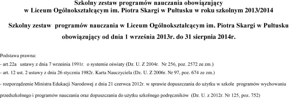 do 31 sierpnia 2014r. Podstawa prawna: - art.22a ustawy z dnia 7 września 1991r. o systemie oświaty (Dz. U. Z 2004r. Nr 256, poz. 2572 ze zm.) - art. 12 ust. 2 ustawy z dnia 26 stycznia 1982r.