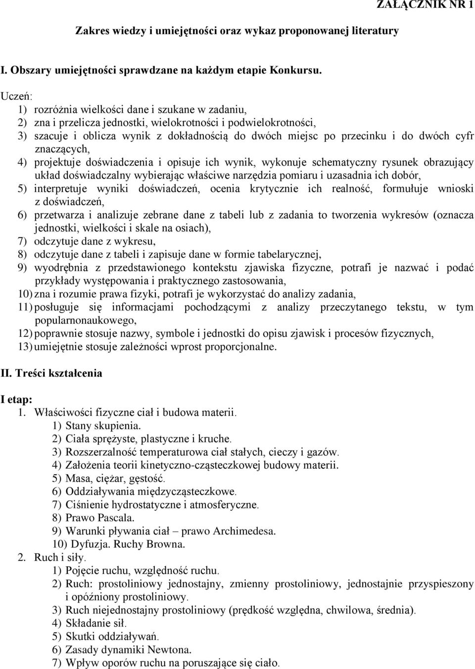 dwóch cyfr znaczących, 4) projektuje doświadczenia i opisuje ich wynik, wykonuje schematyczny rysunek obrazujący układ doświadczalny wybierając właściwe narzędzia pomiaru i uzasadnia ich dobór, 5)