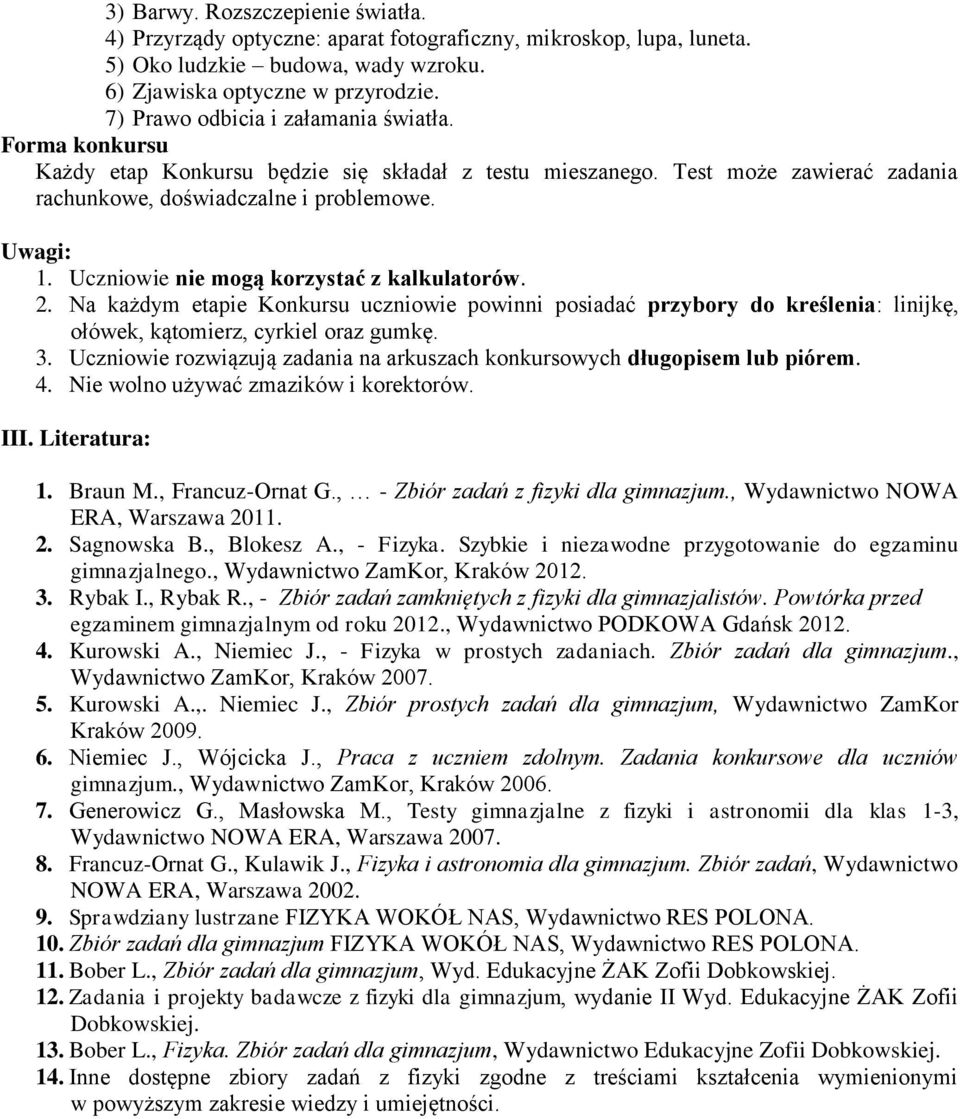 Uczniowie nie mogą korzystać z kalkulatorów. 2. Na każdym etapie Konkursu uczniowie powinni posiadać przybory do kreślenia: linijkę, ołówek, kątomierz, cyrkiel oraz gumkę. 3.