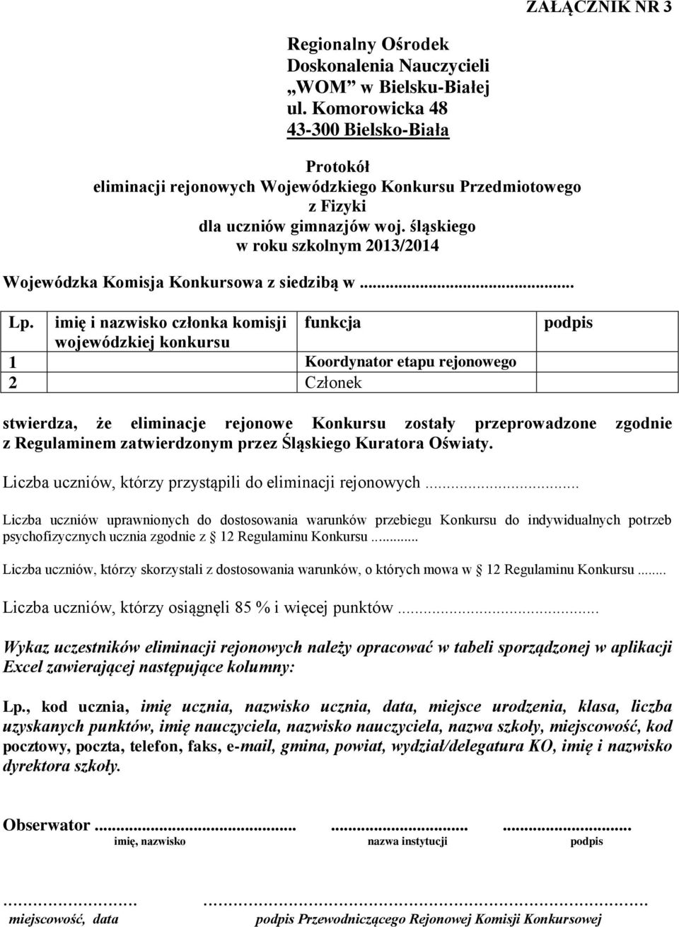 imię i nazwisko członka komisji wojewódzkiej konkursu funkcja 1 Koordynator etapu rejonowego 2 Członek podpis stwierdza, że eliminacje rejonowe Konkursu zostały przeprowadzone zgodnie z Regulaminem